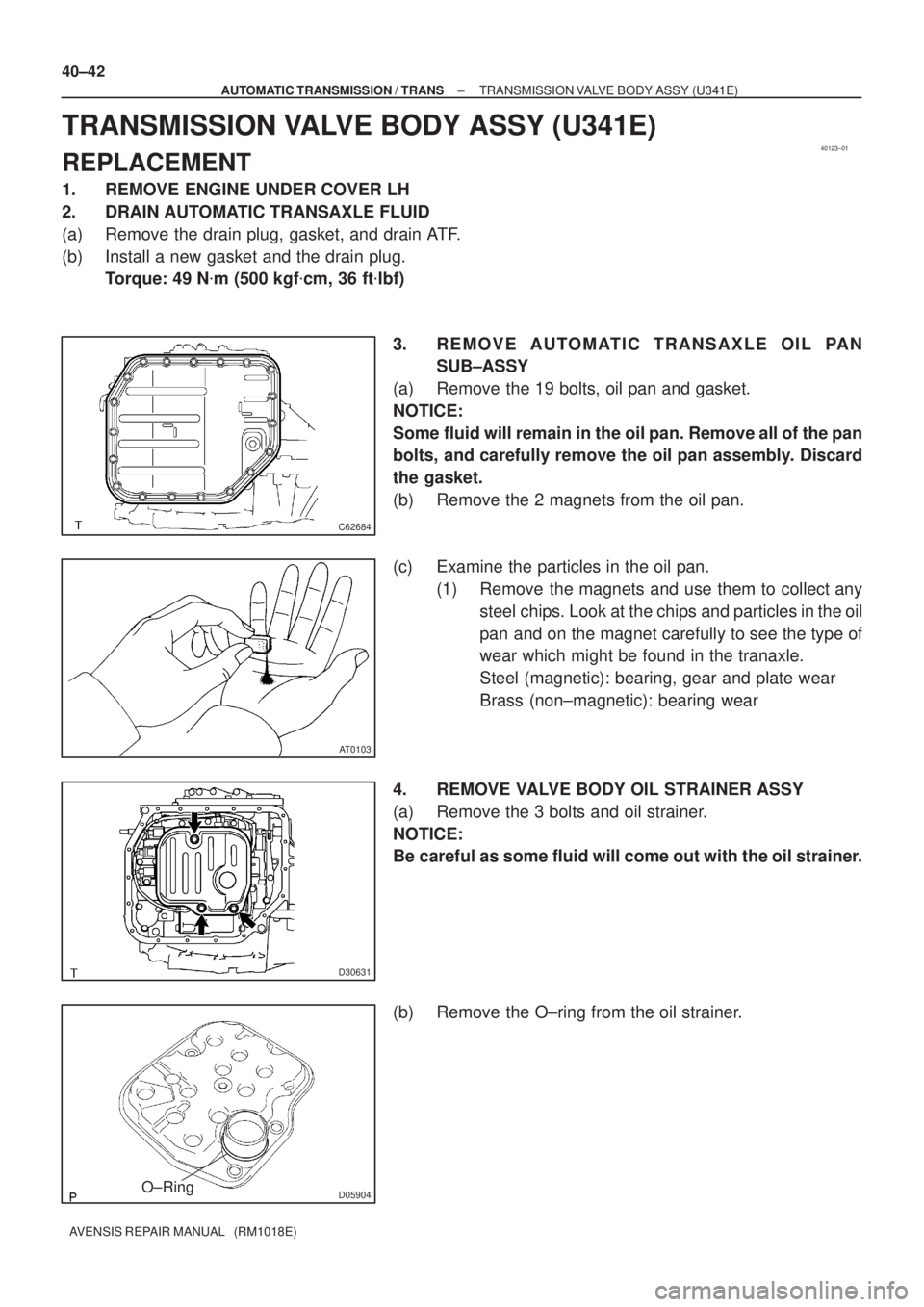 TOYOTA AVENSIS 2005  Service Repair Manual 40123±01
C62684
AT0103
D30631
D05904O±Ring
40±42
± AUTOMATIC TRANSMISSION / TRANSTRANSMISSION VALVE BODY ASSY (U341E)
AVENSIS REPAIR MANUAL   (RM1018E)
TRANSMISSION VALVE BODY ASSY (U341E)
REPLACE