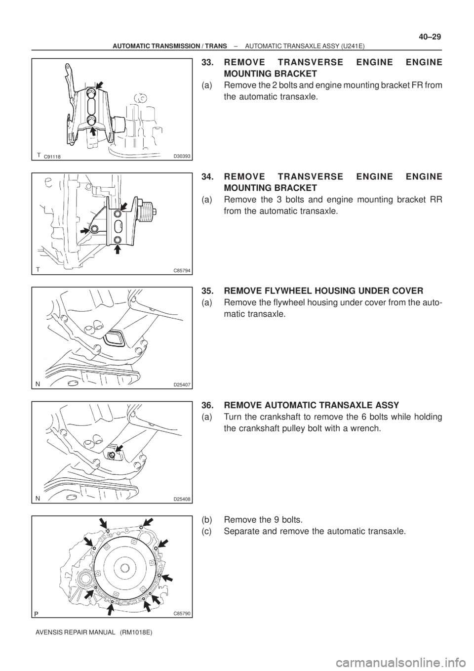 TOYOTA AVENSIS 2005  Service Repair Manual D30393
C85794
D25407
D25408
C85790
± AUTOMATIC TRANSMISSION / TRANSAUTOMATIC TRANSAXLE ASSY (U241E)
40±29
AVENSIS REPAIR MANUAL   (RM1018E)
33. REMOVE TRANSVERSE ENGINE ENGINE
MOUNTING BRACKET