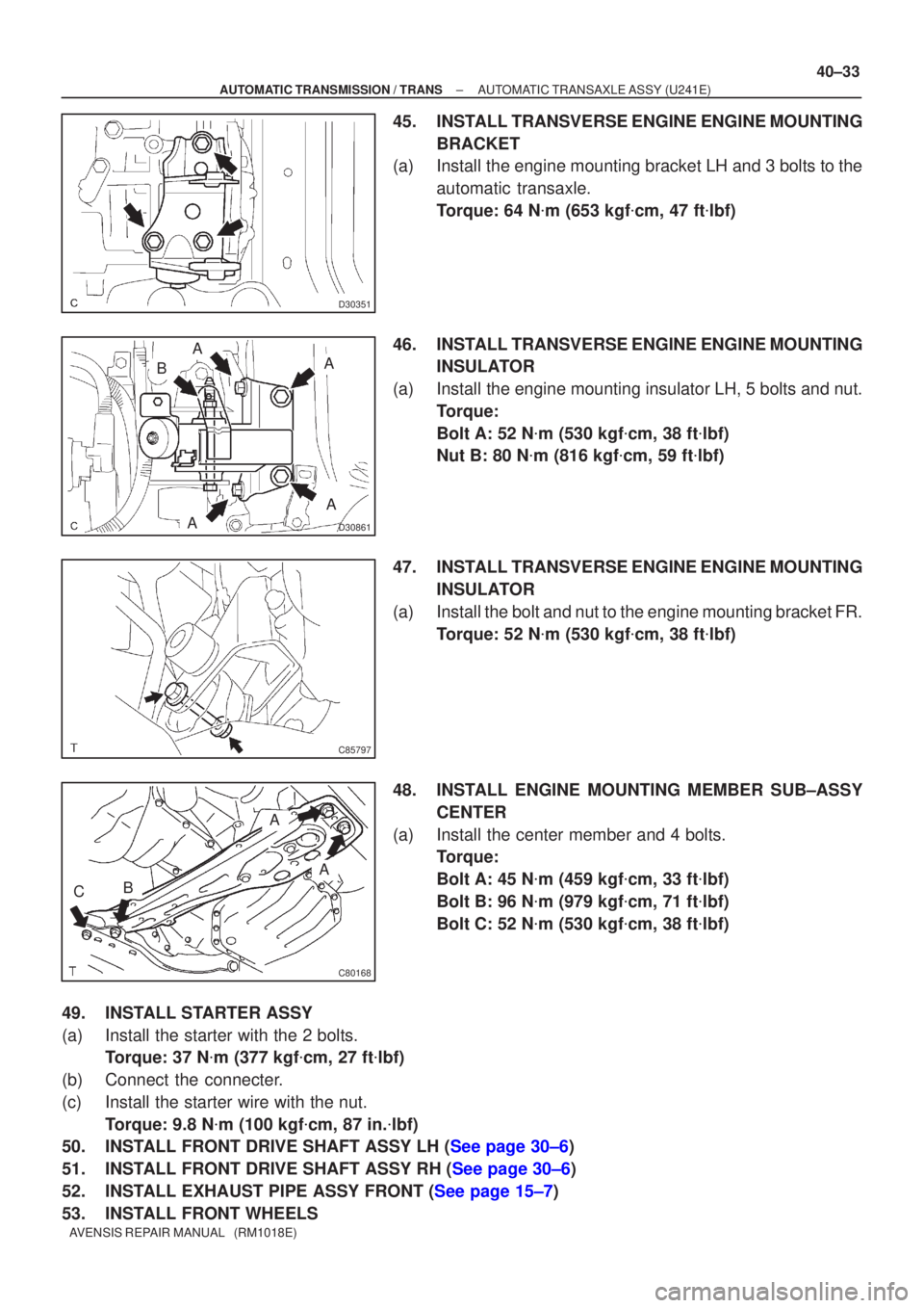 TOYOTA AVENSIS 2005  Service Repair Manual D30351
D30861
B
A
A
AA
C85797
C80168
A
A
BC
±
AUTOMATIC TRANSMISSION / TRANS AUTOMATIC TRANSAXLE ASSY (U241E)
40±33
AVENSIS REPAIR MANUAL   (RM1018E)
45. INSTALL TRANSVERSE ENGINE ENGINE MOUNTING
BR