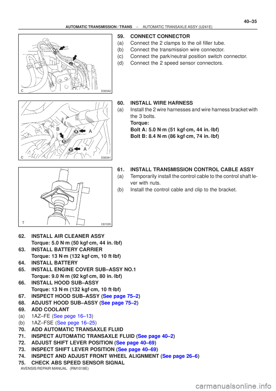 TOYOTA AVENSIS 2005  Service Repair Manual D30342
D30341
BA
A
C81535
±
AUTOMATIC TRANSMISSION / TRANS AUTOMATIC TRANSAXLE ASSY (U241E)
40±35
AVENSIS REPAIR MANUAL   (RM1018E)
59. CONNECT CONNECTOR
(a) Connect the 2 clamps to the oil filler t