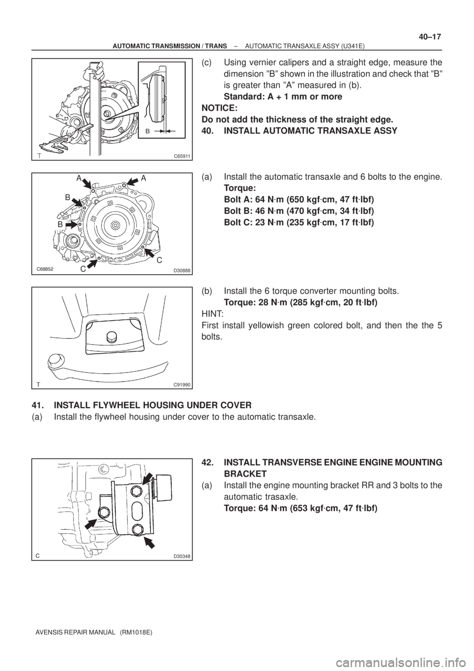 TOYOTA AVENSIS 2005  Service Repair Manual 
C65911
D30888
A A
C
C B
B
C91990
D30348
± AUTOMATIC TRANSMISSION / TRANSAUTOMATIC TRANSAXLE ASSY (U341E)
40±17
AVENSIS REPAIR MANUAL   (RM1018E)
(c) Using vernier calipers and a straight edg