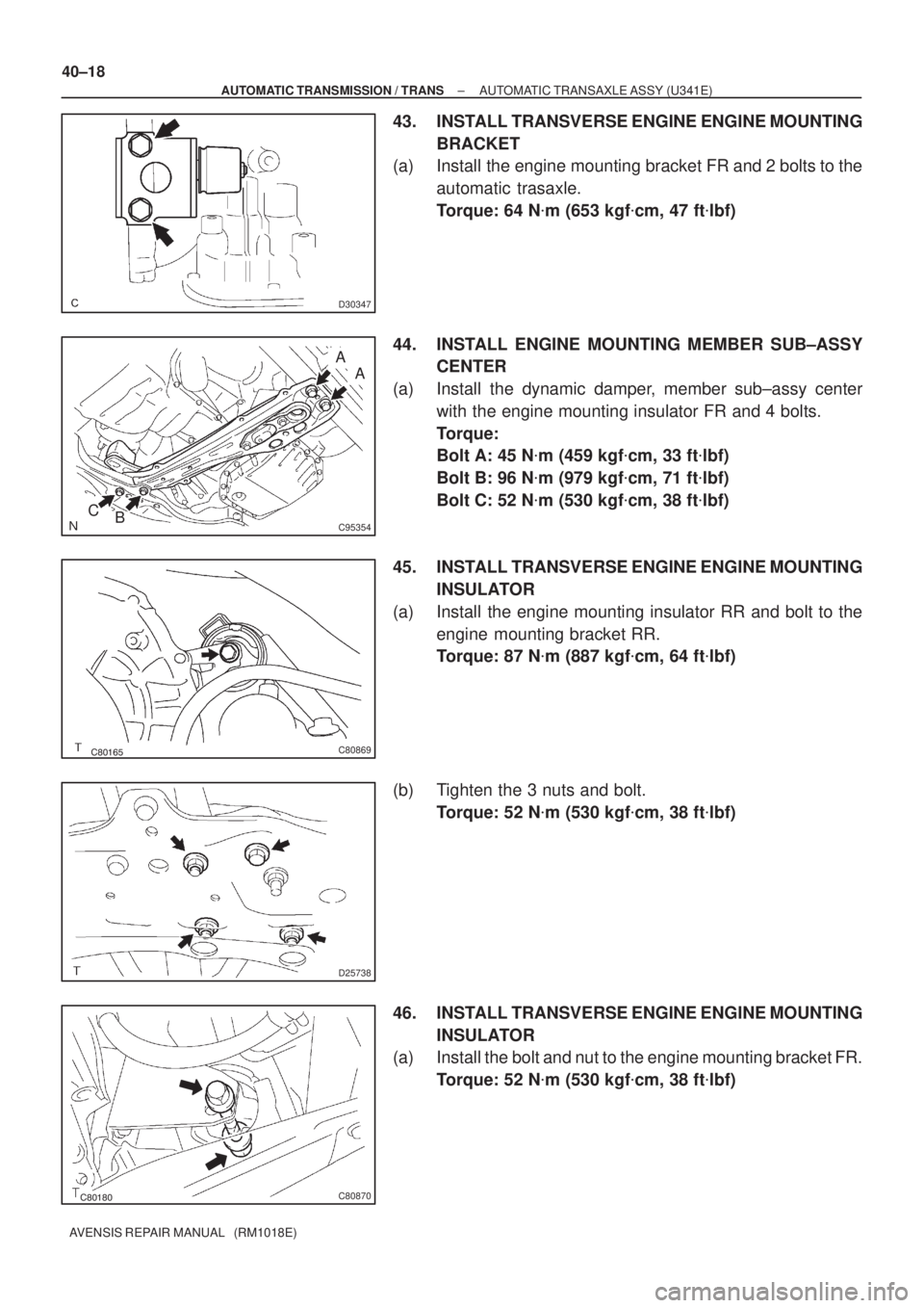 TOYOTA AVENSIS 2005  Service Repair Manual D30347
C95354C
B
A
A
C80869
D25738
C80870
40±18
± AUTOMATIC TRANSMISSION / TRANSAUTOMATIC TRANSAXLE ASSY (U341E)
AVENSIS REPAIR MANUAL   (RM1018E)
43. INSTALL TRANSVERSE ENGINE ENGINE MO