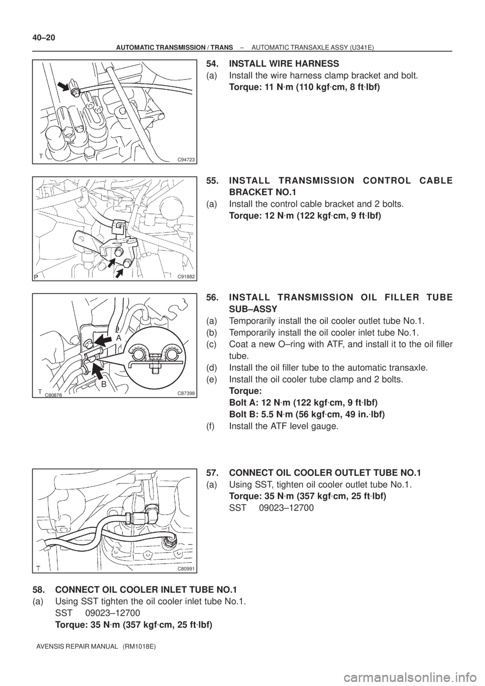 TOYOTA AVENSIS 2005  Service Repair Manual C94723
C91882
C87398
A
B
C80991
40±20
± AUTOMATIC TRANSMISSION / TRANSAUTOMATIC TRANSAXLE ASSY (U341E)
AVENSIS REPAIR MANUAL   (RM1018E)
54. INSTALL WIRE HARNESS
(a) Install the wire harness c