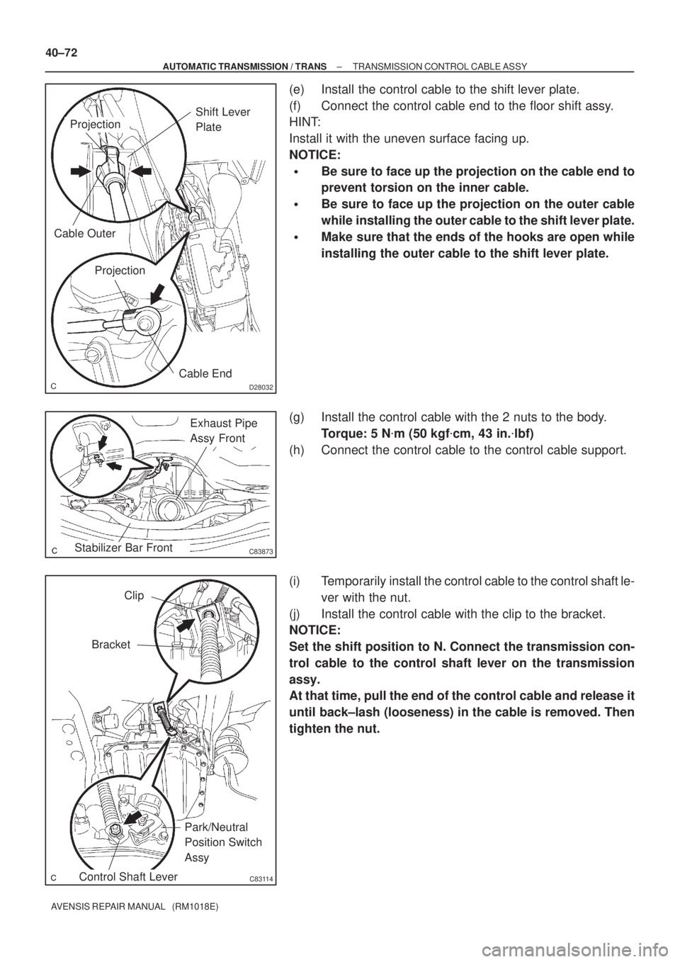 TOYOTA AVENSIS 2005  Service Repair Manual D28032
Shift Lever 
Plate
Projection
Cable Outer
Projection
Cable End
C83873
Exhaust Pipe 
Assy Front
Stabilizer Bar Front
C83114
Clip
Bracket
Park/Neutral 
Position Switch 
Assy
Control Shaft Lever
4