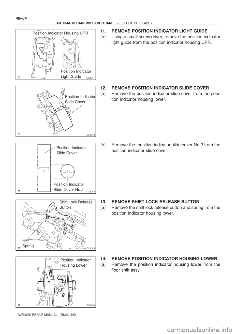 TOYOTA AVENSIS 2005  Service Repair Manual D28041
Position Indicator 
Light Guide
Position Indicator Housing UPR
D28042
Position Indicator 
Slide Cover
D28043
Position Indicator 
Slide Cover
Position Indicator 
Slide Cover No.2
D28045
Shift Lo