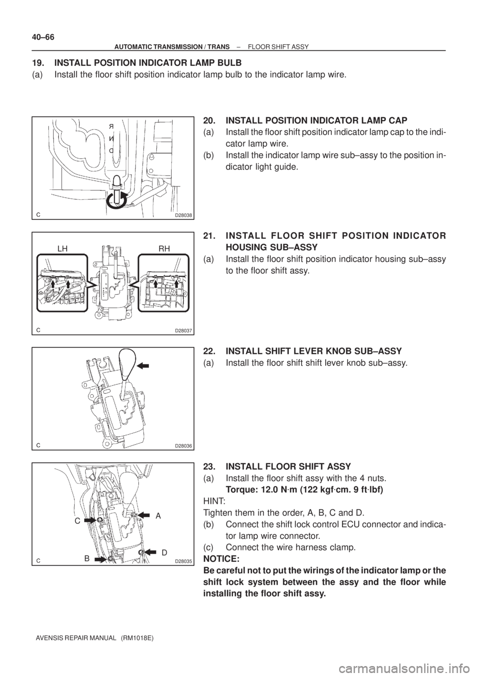 TOYOTA AVENSIS 2005  Service Repair Manual D28038
D28037
LH RH
D28036
D28035
A
DC
B 40±66
± AUTOMATIC TRANSMISSION / TRANSFLOOR SHIFT ASSY
AVENSIS REPAIR MANUAL   (RM1018E)
19. INSTALL POSITION INDICATOR LAMP BULB
(a) Install the floor shift