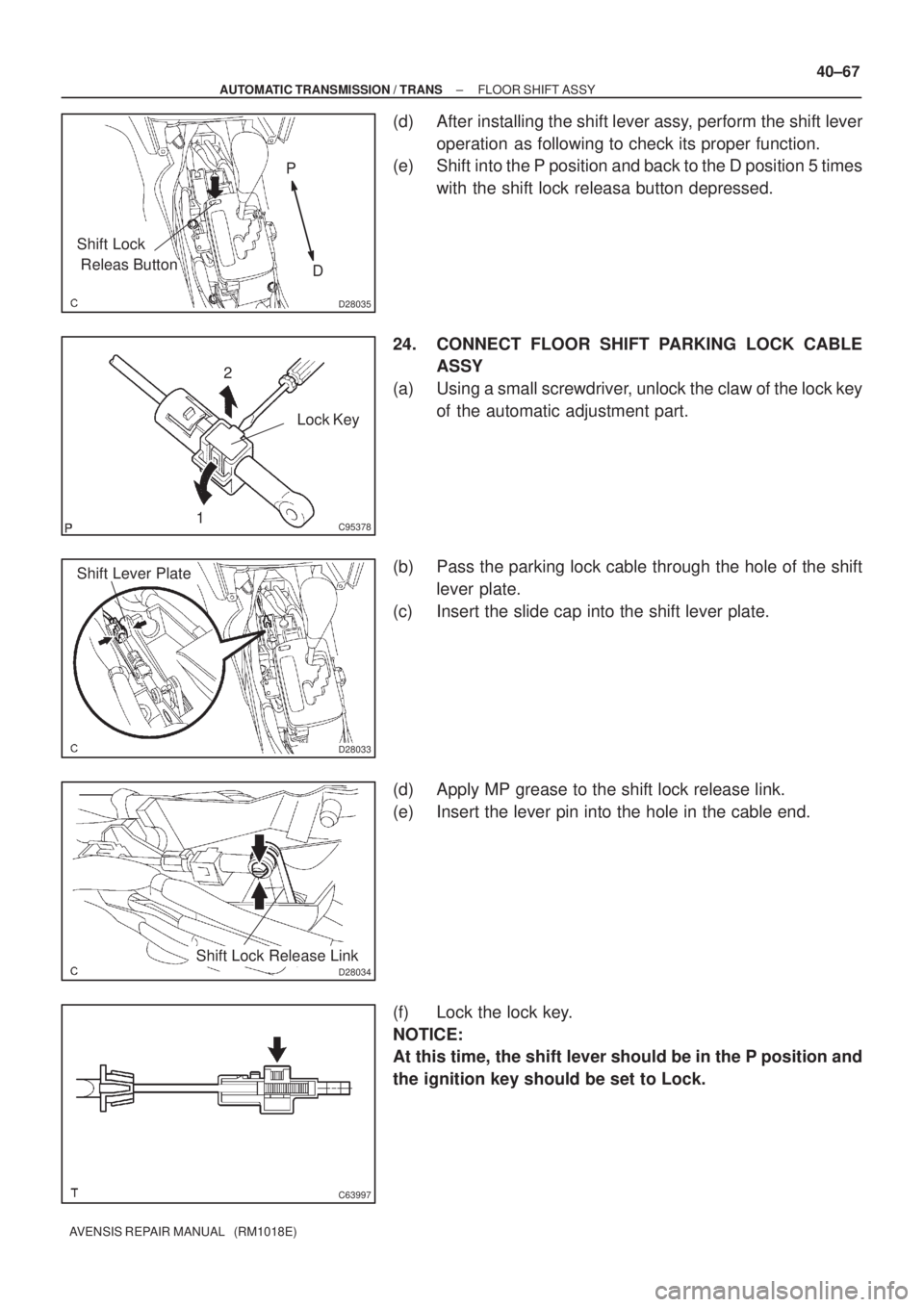 TOYOTA AVENSIS 2005  Service Repair Manual D28035
P
D
Shift Lock
 Releas Button
C95378
2
1Lock Key
D28033
Shift Lever Plate
D28034Shift Lock Release Link
C63997
± AUTOMATIC TRANSMISSION / TRANSFLOOR SHIFT ASSY
40±67
AVENSIS REPAIR MANUAL   (