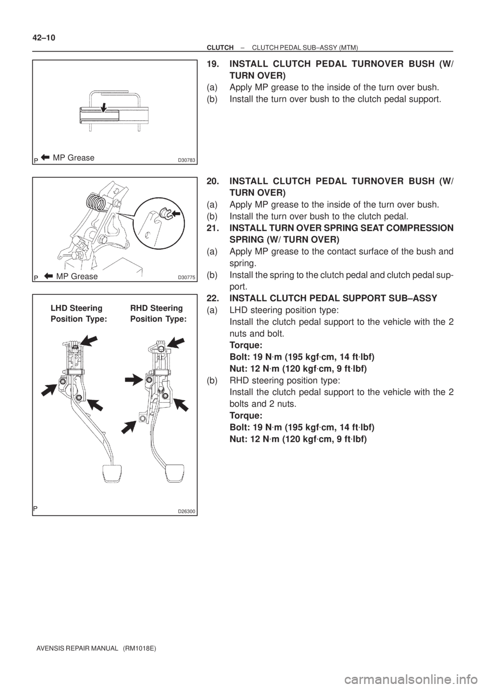 TOYOTA AVENSIS 2005  Service Repair Manual D30783MP Grease
D30775MP Grease
D26300
LHD Steering 
Position Type:RHD Steering 
Position Type: 42±10
± CLUTCHCLUTCH PEDAL SUB±ASSY (MTM)
AVENSIS REPAIR MANUAL   (RM1018E)
19. INSTALL CLUTCH PEDAL 