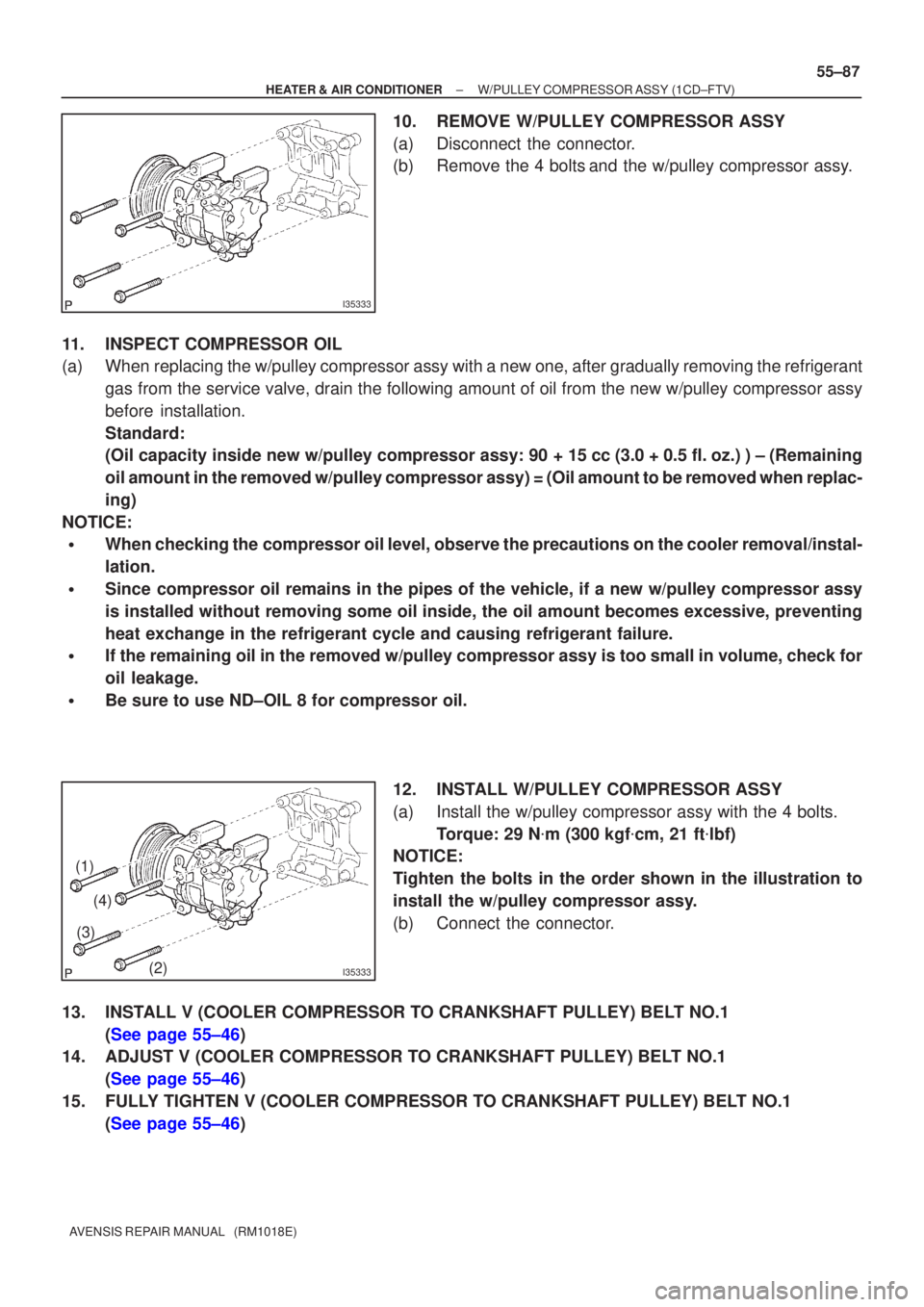 TOYOTA AVENSIS 2005  Service Repair Manual I35333
I35333
(1)(2)
(3)
(4)
±
HEATER & AIR CONDITIONER W/PULLEY COMPRESSOR ASSY (1CD±FTV)
55±87
AVENSIS REPAIR MANUAL   (RM1018E)
10. REMOVE W/PULLEY COMPRESSOR ASSY
(a) Disconnect the connector.
