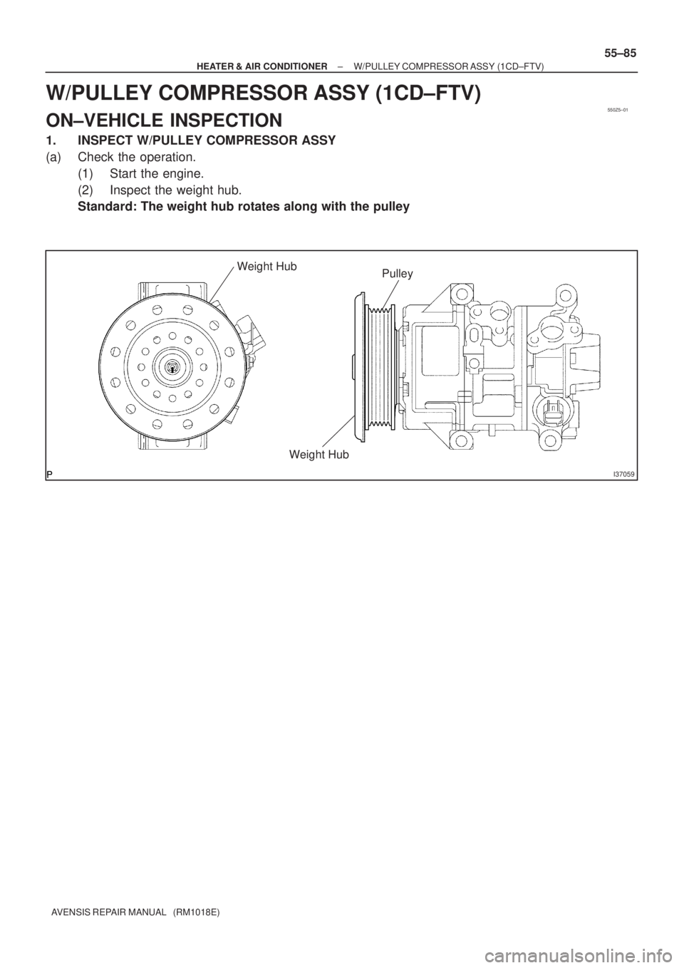 TOYOTA AVENSIS 2005  Service Repair Manual 550Z5±01
I37059
PulleyWeight Hub
Weight Hub
± HEATER & AIR CONDITIONERW/PULLEY COMPRESSOR ASSY (1CD±FTV)
55±85
AVENSIS REPAIR MANUAL   (RM1018E)
W/PULLEY COMPRESSOR ASSY (1CD±FTV)
ON±VEHICLE INS