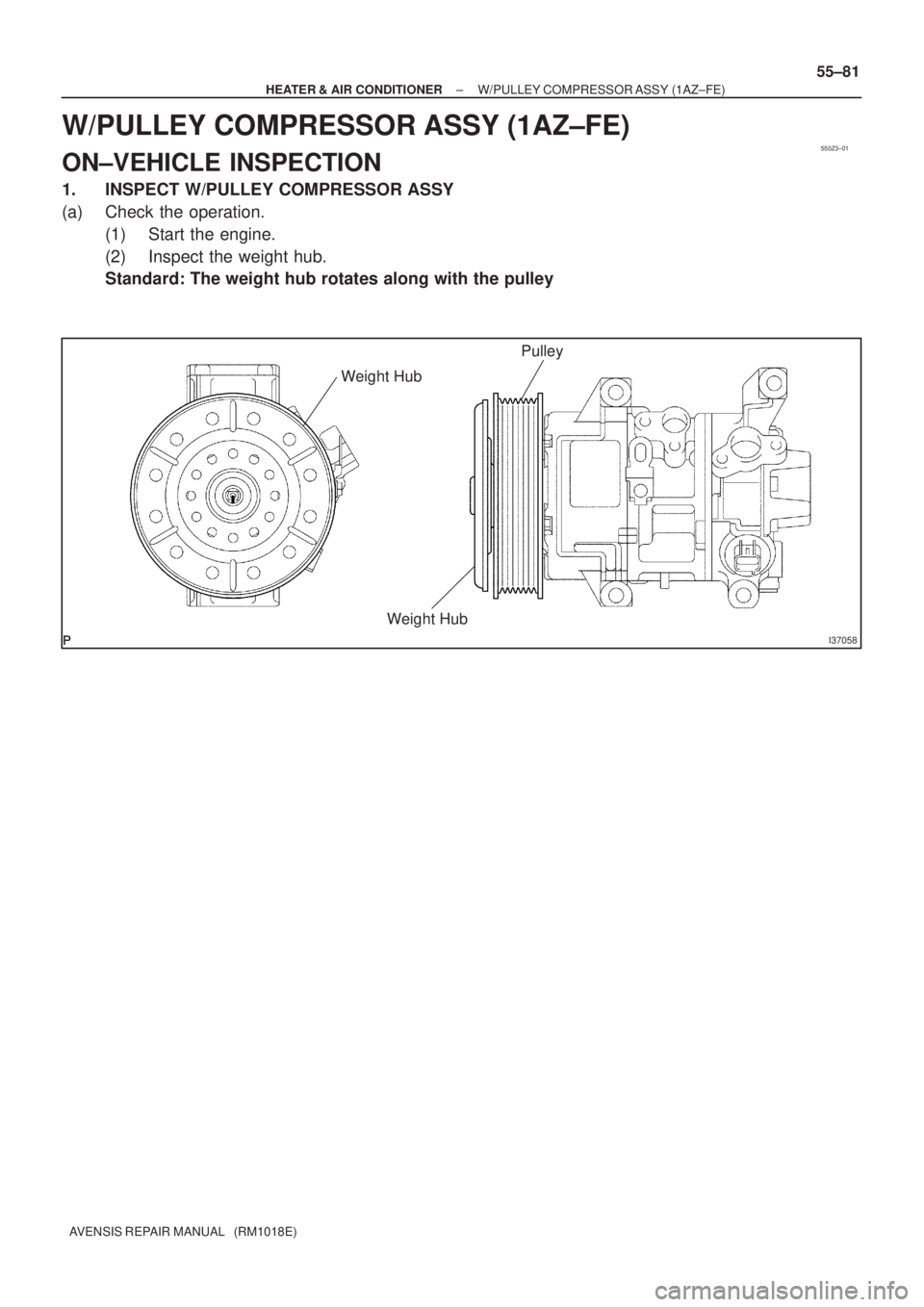 TOYOTA AVENSIS 2005  Service Repair Manual 550Z3±01
I37058
Pulley
Weight Hub
Weight Hub
± HEATER & AIR CONDITIONERW/PULLEY COMPRESSOR ASSY (1AZ±FE)
55±81
AVENSIS REPAIR MANUAL   (RM1018E)
W/PULLEY COMPRESSOR ASSY (1AZ±FE)
ON±VEHICLE INSP