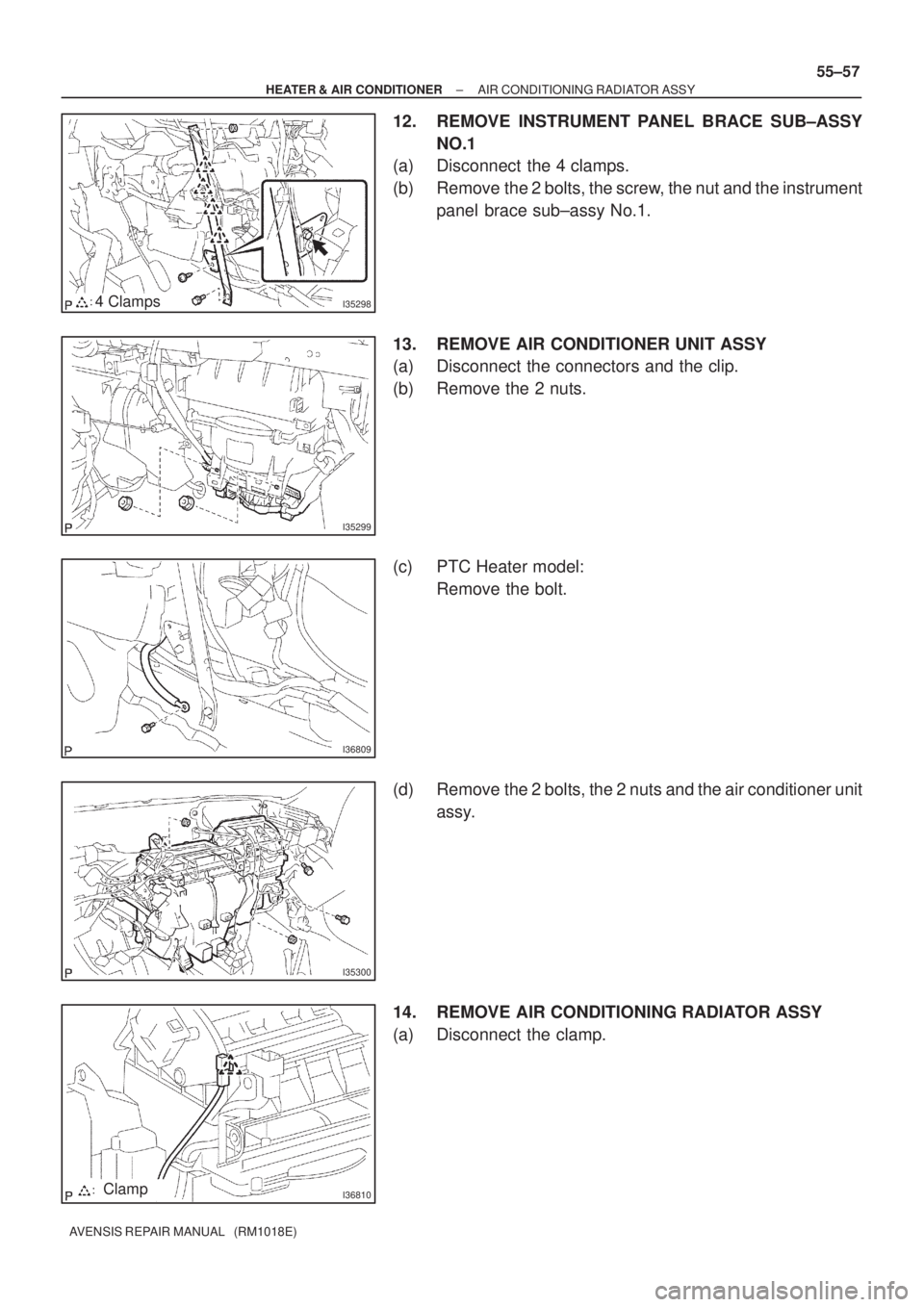 TOYOTA AVENSIS 2005  Service Repair Manual I352984 Clamps
I35299
I36809
I35300
I36810Clamp
± HEATER & AIR CONDITIONERAIR CONDITIONING RADIATOR ASSY
55±57
AVENSIS REPAIR MANUAL   (RM1018E)
12. REMOVE INSTRUMENT PANEL BRACE SUB±ASSY
NO.1
(a) 