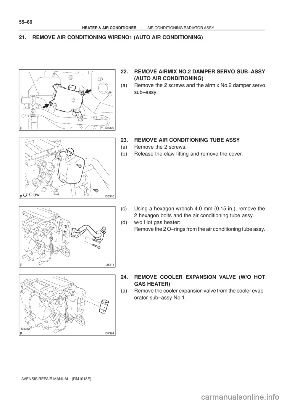 TOYOTA AVENSIS 2005  Service Repair Manual I35309
I35310Claw
I35311
I37394
55±60
± HEATER & AIR CONDITIONERAIR CONDITIONING RADIATOR ASSY
AVENSIS REPAIR MANUAL   (RM1018E)
21. REMOVE AIR CONDITIONING WIRENO1 (AUTO AIR CONDITIONING)
22.