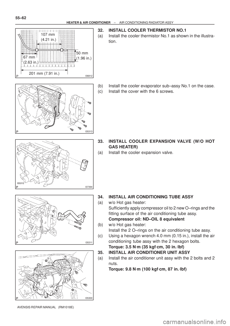 TOYOTA AVENSIS 2005  Service Repair Manual I36812
107 mm
(4.21 in.)
201 mm (7.91 in.)
67 mm
(2.63 in.)
50 mm
(1.96 in.)
I35313
I37394
I35311
I35300
55±62
± HEATER & AIR CONDITIONERAIR CONDITIONING RADIATOR ASSY
AVENSIS REPAIR MANUAL   