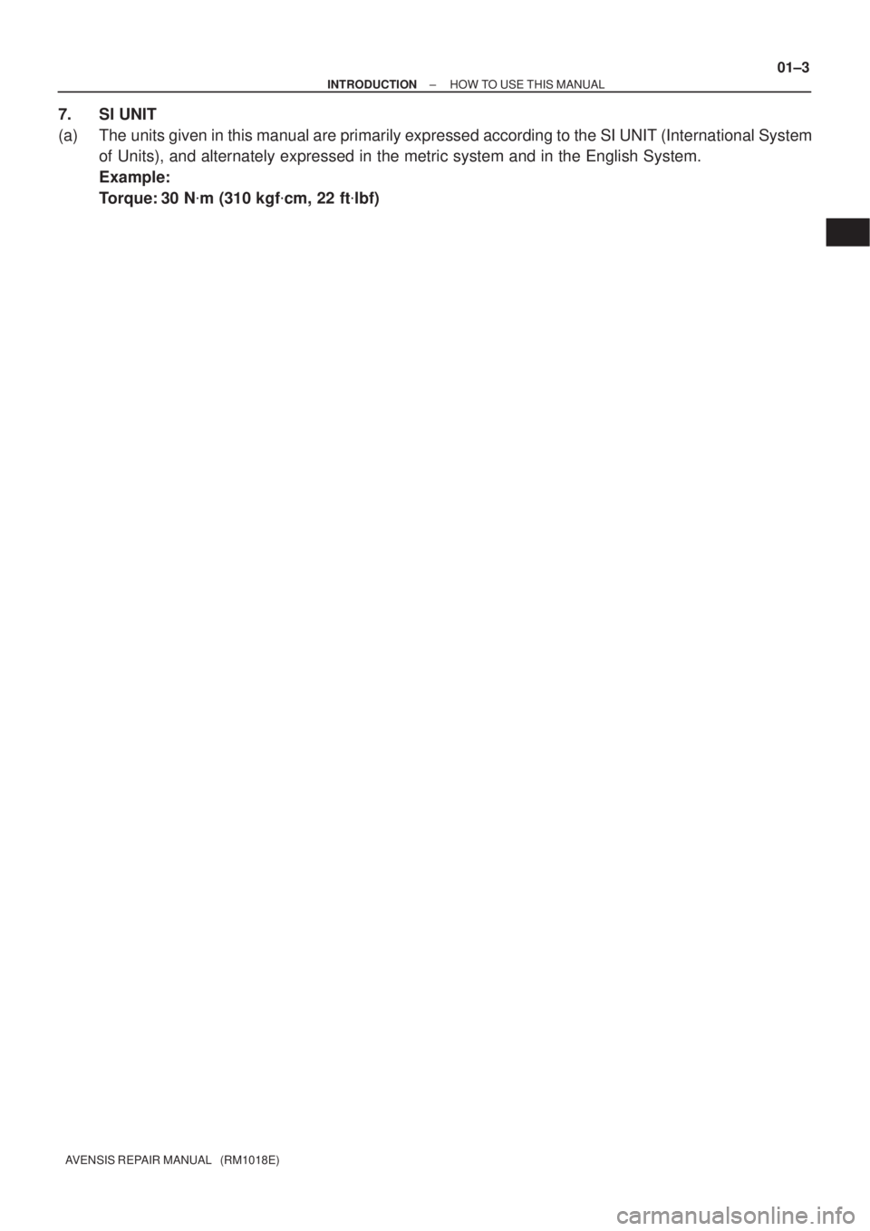 TOYOTA AVENSIS 2005  Service Repair Manual ± INTRODUCTIONHOW TO USE THIS MANUAL
01±3
AVENSIS REPAIR MANUAL   (RM1018E)
7. SI UNIT
(a) The units given in this manual are primarily expressed according to the SI UNIT (International System
of Un