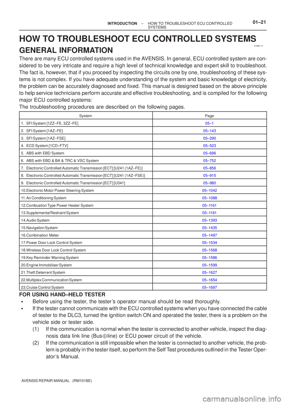 TOYOTA AVENSIS 2005  Service Repair Manual 010B6±13
±
INTRODUCTION HOW TO TROUBLESHOOT ECU CONTROLLED
SYSTEMS01±21
AVENSIS REPAIR MANUAL   (RM1018E)
HOW TO TROUBLESHOOT ECU CONTROLLED SYSTEMS
GENERAL INFORMATION
There are many ECU controlle