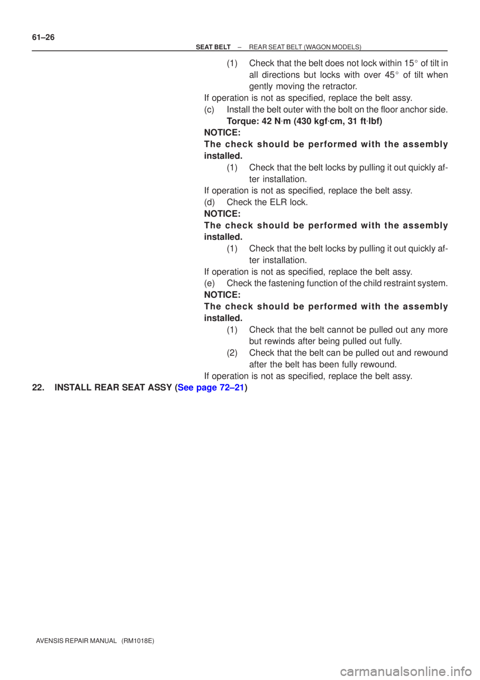 TOYOTA AVENSIS 2005  Service Repair Manual 61±26
±
SEAT BELT REAR SEAT BELT (WAGON MODELS)
AVENSIS REPAIR MANUAL   (RM1018E)
(1) Check that the belt does not lock within 15  of tilt in
all directions but locks with over 45  of tilt when
ge