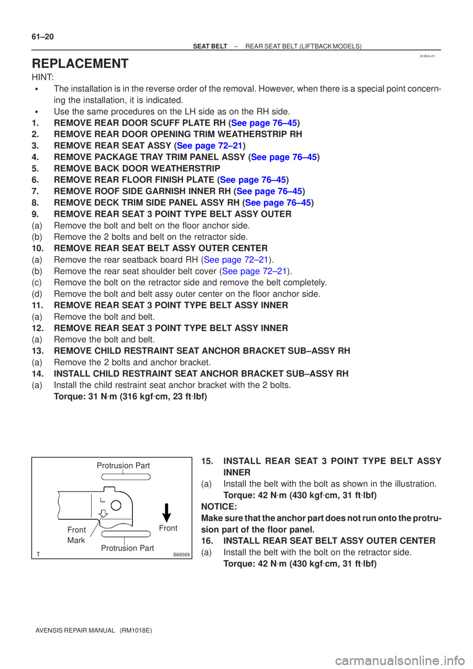 TOYOTA AVENSIS 2005  Service Repair Manual 610EA±01
B66569
Protrusion Part
Front
Front
Mark
Protrusion Part
61±20
±
SEAT BELT REAR SEAT BELT (LIFTBACK MODELS)
AVENSIS REPAIR MANUAL   (RM1018E)
REPLACEMENT
HINT:
The installation is in the r