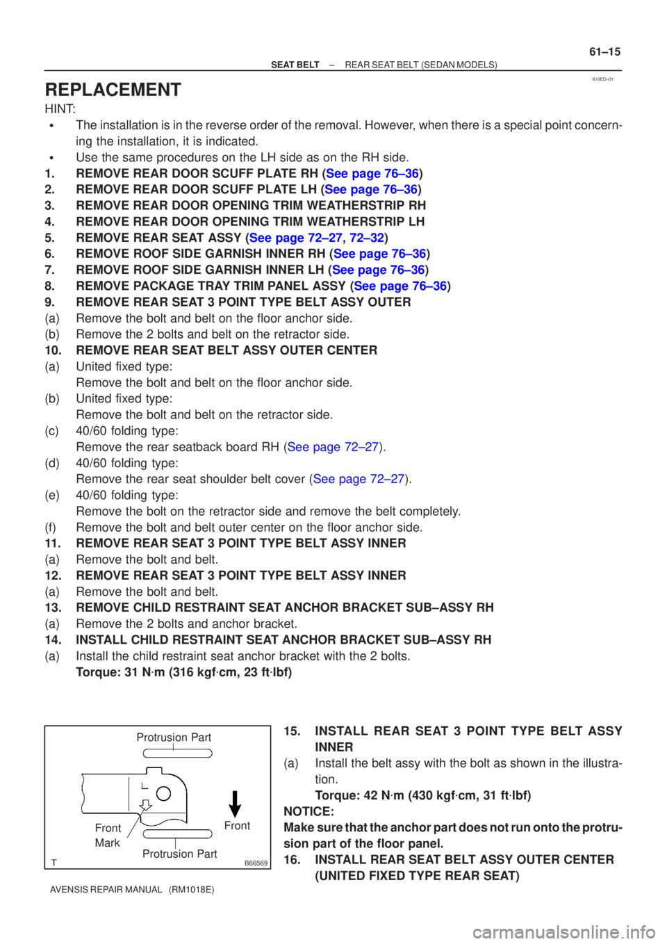 TOYOTA AVENSIS 2005  Service Repair Manual 610ED±01
B66569
Protrusion Part
Front
Front
Mark
Protrusion Part
±
SEAT BELT REAR SEAT BELT (SEDAN MODELS)
61±15
AVENSIS REPAIR MANUAL   (RM1018E)
REPLACEMENT
HINT:
The installation is in the reve