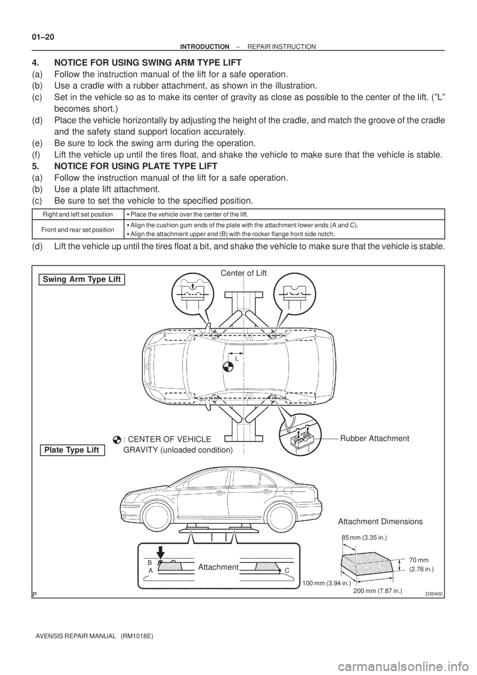 TOYOTA AVENSIS 2005  Service Repair Manual D30400
Swing  Arm Type Lift
Plate Type LiftCenter of Lift
: CENTER OF VEHICLE 
GRAVITY (unloaded condition)Rubber Attachment
AttachmentBAL
Attachment Dimensions
85 mm (3.35 in.)
200 mm (7.87 in.) 100 
