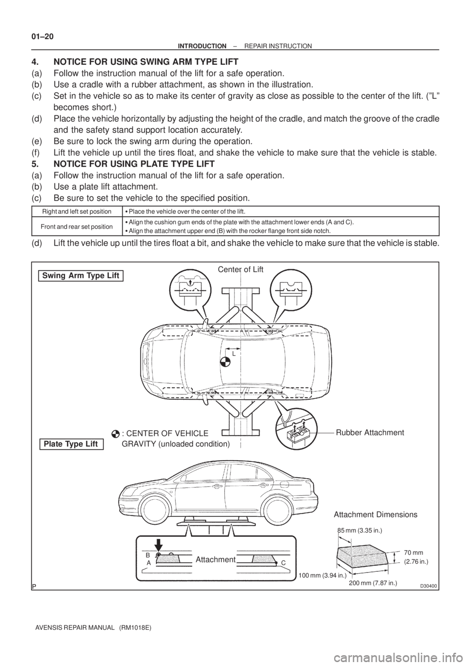 TOYOTA AVENSIS 2005  Service Owners Guide D30400
Swing  Arm Type Lift
Plate Type LiftCenter of Lift
: CENTER OF VEHICLE 
GRAVITY (unloaded condition)Rubber Attachment
AttachmentBAL
Attachment Dimensions
85 mm (3.35 in.)
200 mm (7.87 in.) 100 