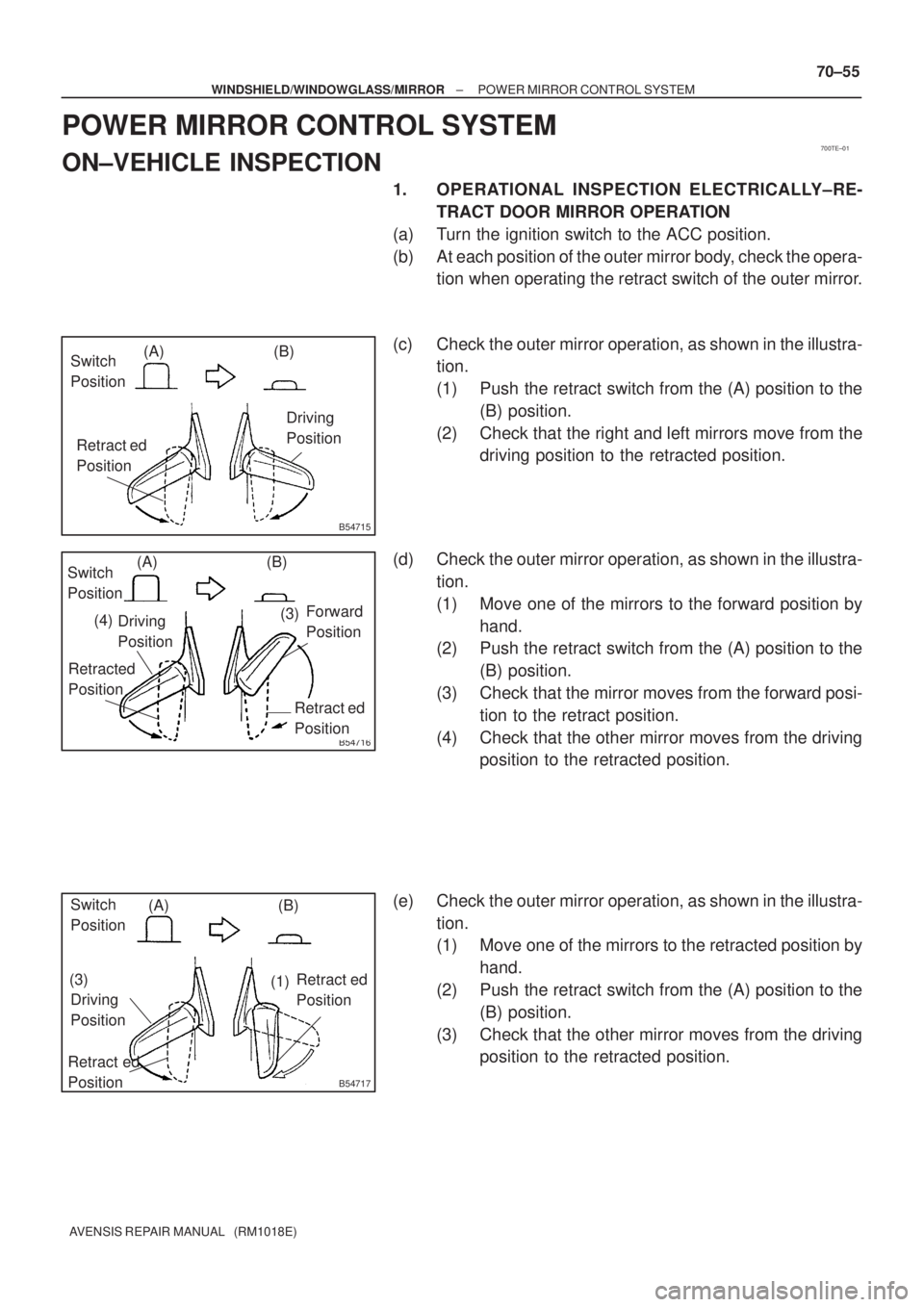 TOYOTA AVENSIS 2005 Service Repair Manual 700TE±01
B54715
Switch
Position(A) (B)
Retract ed
PositionDriving
Position
B54716
Switch
Position(A) (B)
Forward
Position
Retract ed
Position
(3)
Retracted
PositionDriving
Position (4)
B54717
S TOYOTA AVENSIS 2005 Service Repair Manual 700TE±01
B54715
Switch
Position(A) (B)
Retract ed
PositionDriving
Position
B54716
Switch
Position(A) (B)
Forward
Position
Retract ed
Position
(3)
Retracted
PositionDriving
Position (4)
B54717
S