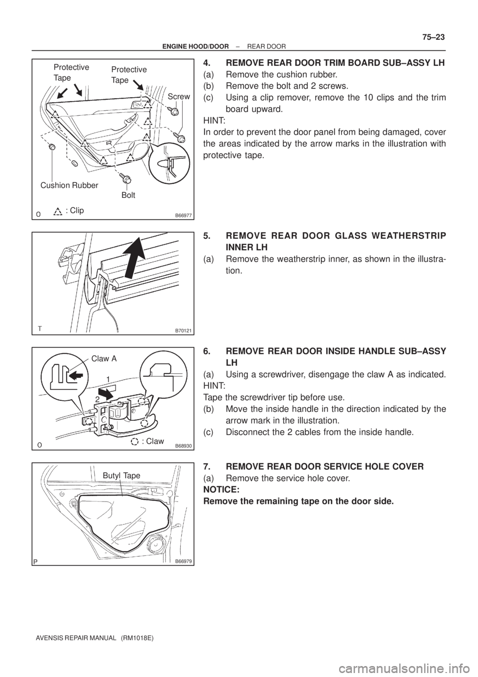 TOYOTA AVENSIS 2005  Service Repair Manual B66977: ClipScrew
Protective 
TapeProtective 
Tape
Bolt
Cushion Rubber
B70121
B68930
Claw A
: Claw 1
2
B66979
Butyl Tape
± ENGINE HOOD/DOORREAR DOOR
75±23
AVENSIS REPAIR MANUAL   (RM1018E)
4. REMOVE