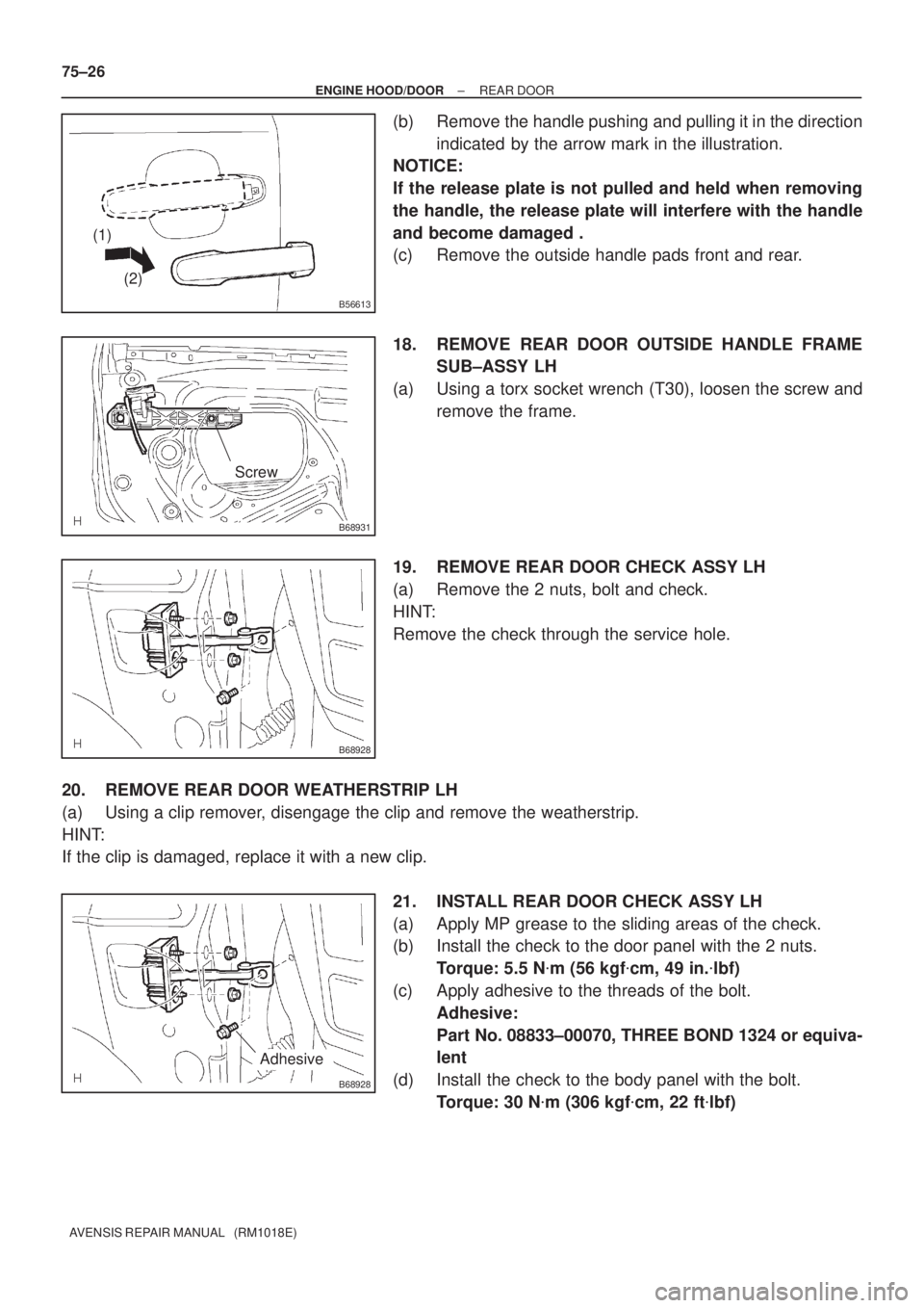 TOYOTA AVENSIS 2005  Service Repair Manual B56613
(1)
(2)
B68931
Screw
B68928
B68928
Adhesive
75±26
± ENGINE HOOD/DOORREAR DOOR
AVENSIS REPAIR MANUAL   (RM1018E)
(b) Remove the handle pushing and pulling it in the direction
indicated  by the