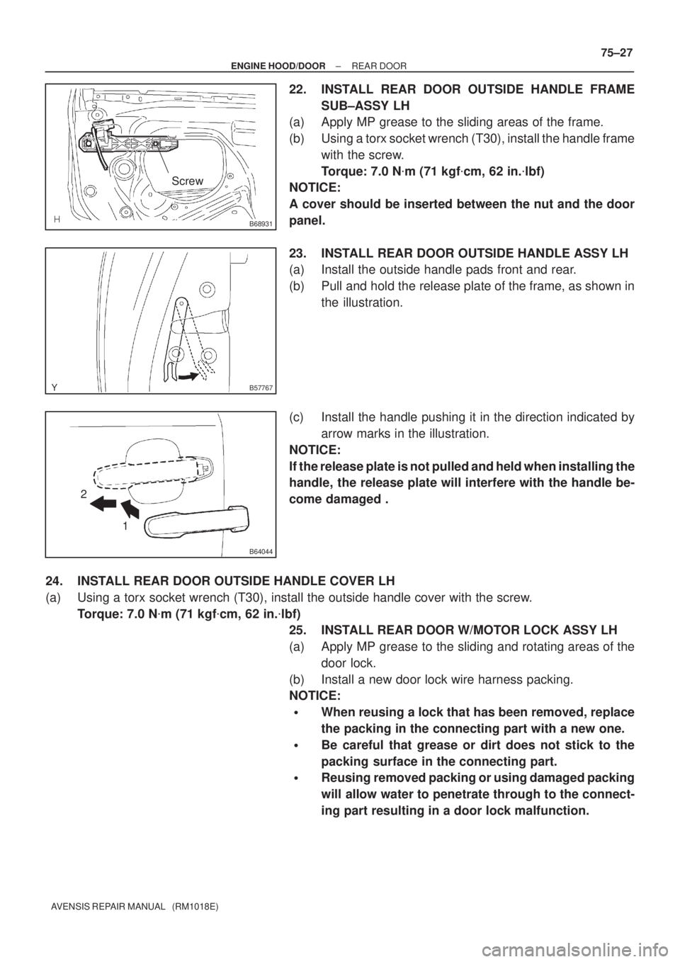TOYOTA AVENSIS 2005  Service Repair Manual B68931
Screw
B57767
B64044
1 2
± ENGINE HOOD/DOORREAR DOOR
75±27
AVENSIS REPAIR MANUAL   (RM1018E)
22. INSTALL REAR DOOR OUTSIDE HANDLE FRAME
SUB±ASSY LH
(a) Apply MP grease to the sliding areas of