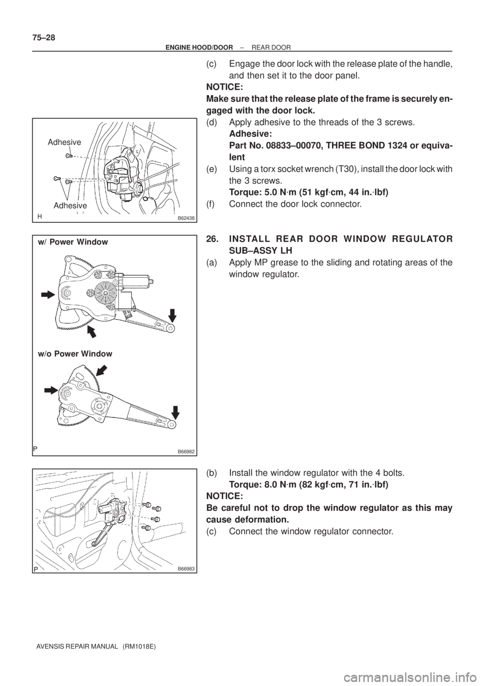 TOYOTA AVENSIS 2005  Service Repair Manual B62438
Adhesive
Adhesive
B66982
w/ Power Window
w/o Power Window
B66983
75±28
± ENGINE HOOD/DOORREAR DOOR
AVENSIS REPAIR MANUAL   (RM1018E)
(c) Engage  the door lock with the release plate of the ha