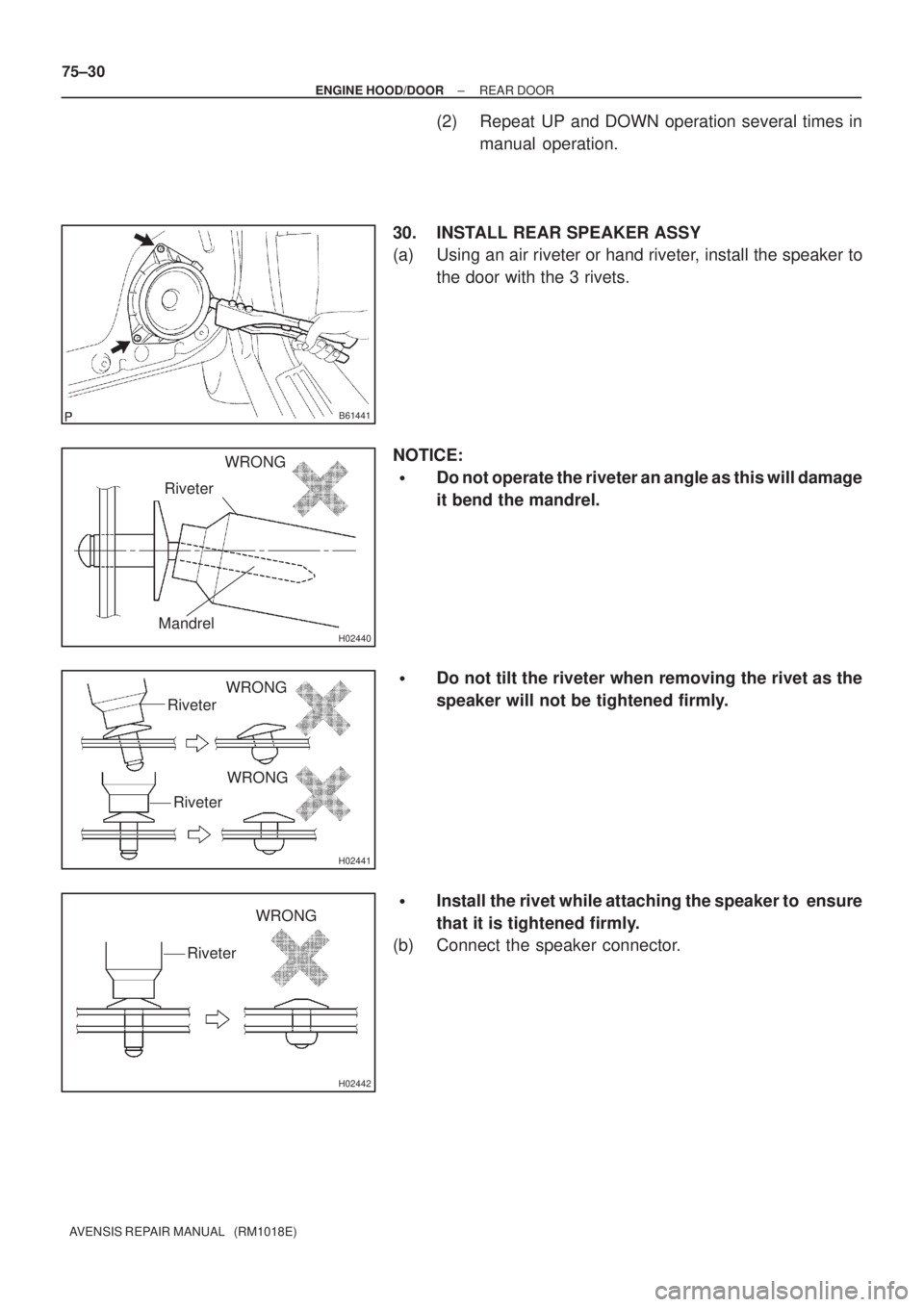 TOYOTA AVENSIS 2005  Service Repair Manual B61441
H02440Mandrel
RiveterWRONG
H02441
Riveter
Riveter
WRONG
WRONG
H02442
Riveter
WRONG 75±30
± ENGINE HOOD/DOORREAR DOOR
AVENSIS REPAIR MANUAL   (RM1018E)
(2) Repeat UP and DOWN operation several