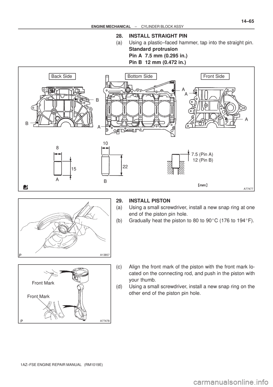 TOYOTA AVENSIS 2005  Service Repair Manual A77477
Back Side
BB
A8
15
B 10
22A
Bottom Side
7.5 (Pin A)
12 (Pin B)
A
A
Front Side
A
A13857
A77478
Front Mark
Front Mark
± ENGINE MECHANICALCYLINDER BLOCK ASSY
14±65
1AZ±FSE ENGINE REPAIR MANUAL 