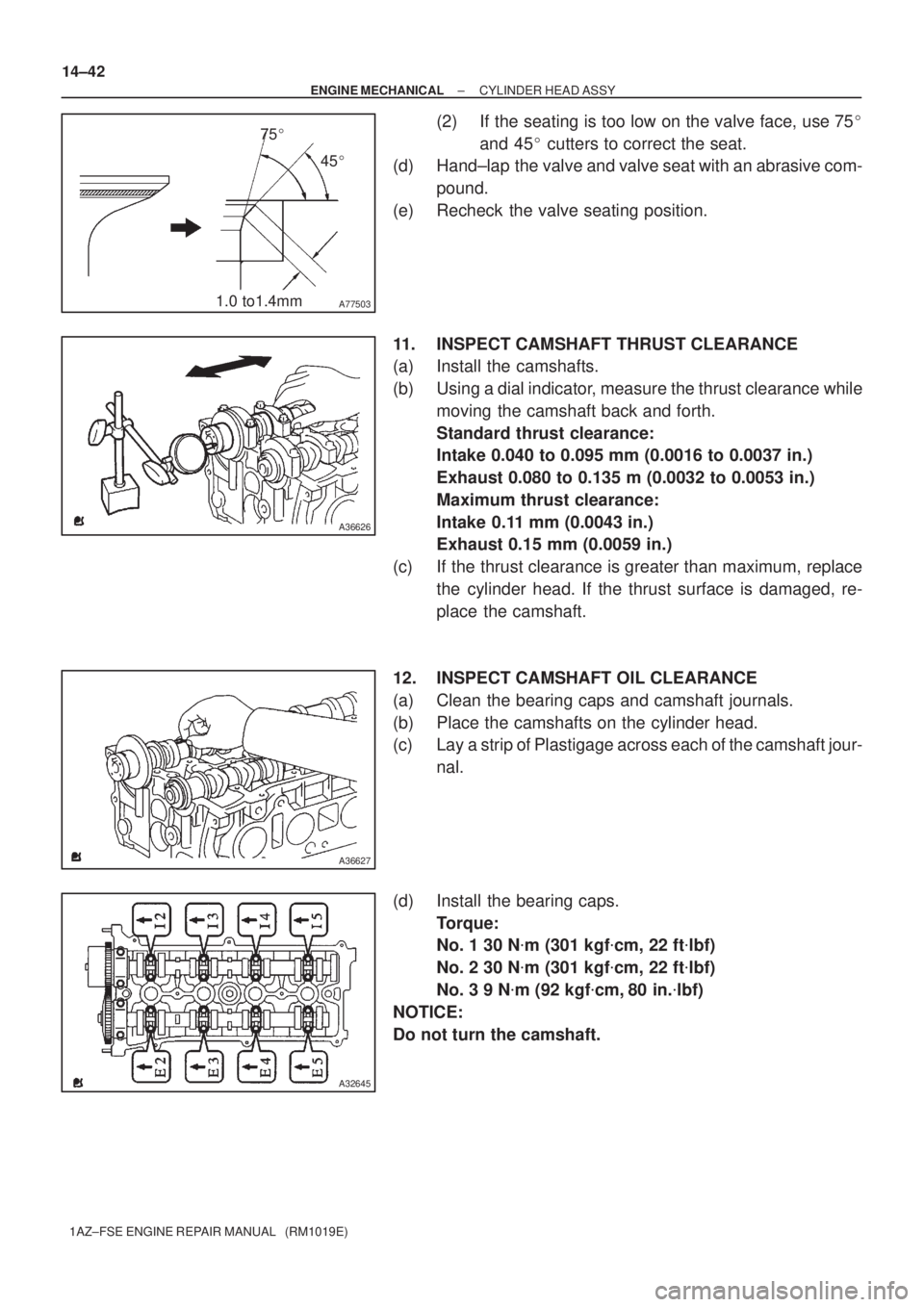 TOYOTA AVENSIS 2005  Service Repair Manual A775031.0 to1.4mm75
45
A36626
A36627
A32645
14±42
± ENGINE MECHANICALCYLINDER HEAD ASSY
1AZ±FSE ENGINE REPAIR MANUAL   (RM1019E)
(2) If the seating is too low on the valve face, use 75
and 45 c