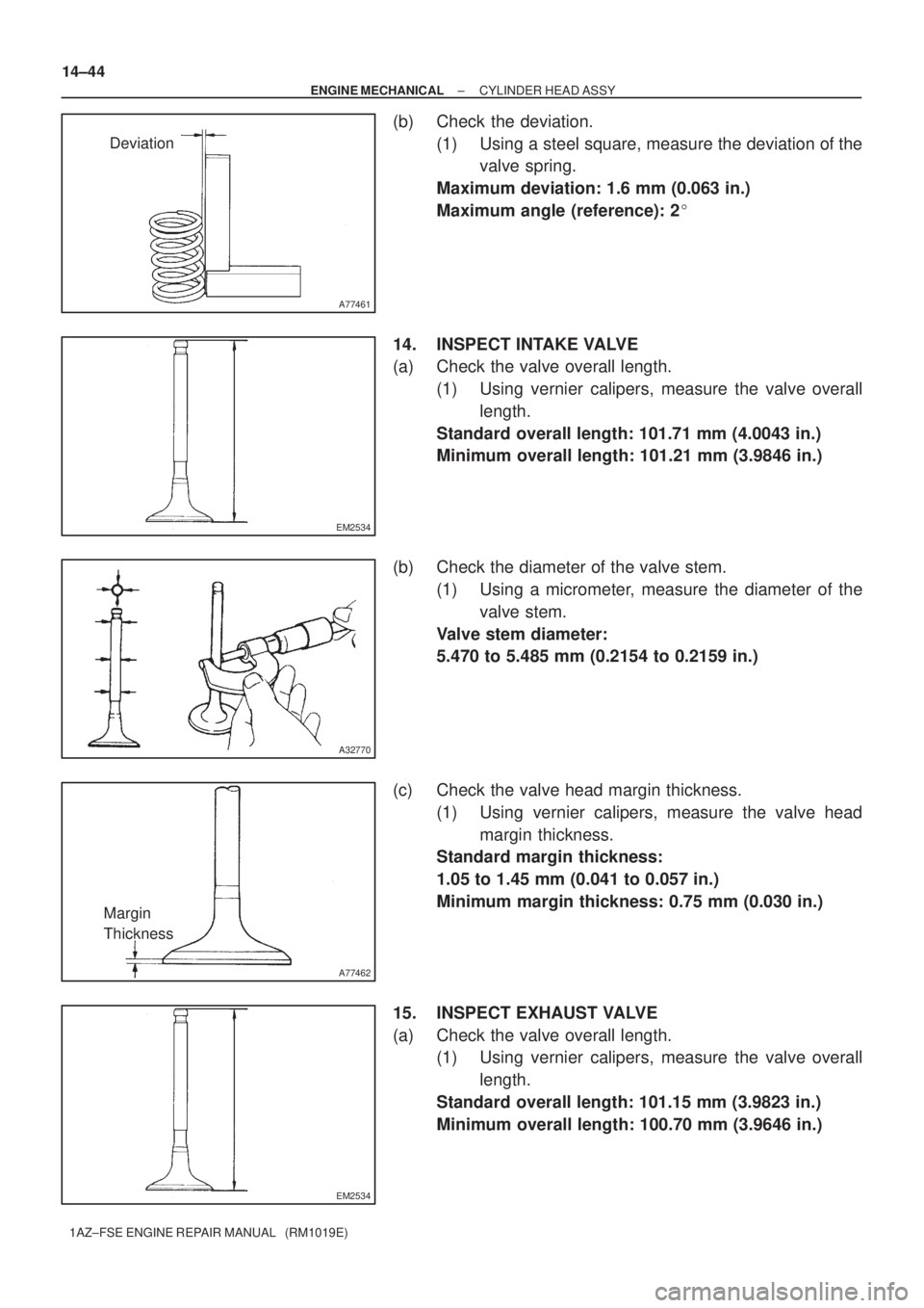 TOYOTA AVENSIS 2005  Service Repair Manual A77461
Deviation
EM2534
A32770
A77462
Margin
Thickness
EM2534
14±44
± ENGINE MECHANICALCYLINDER HEAD ASSY
1AZ±FSE ENGINE REPAIR MANUAL   (RM1019E)
(b) Check the deviation.
(1) Using a steel square,