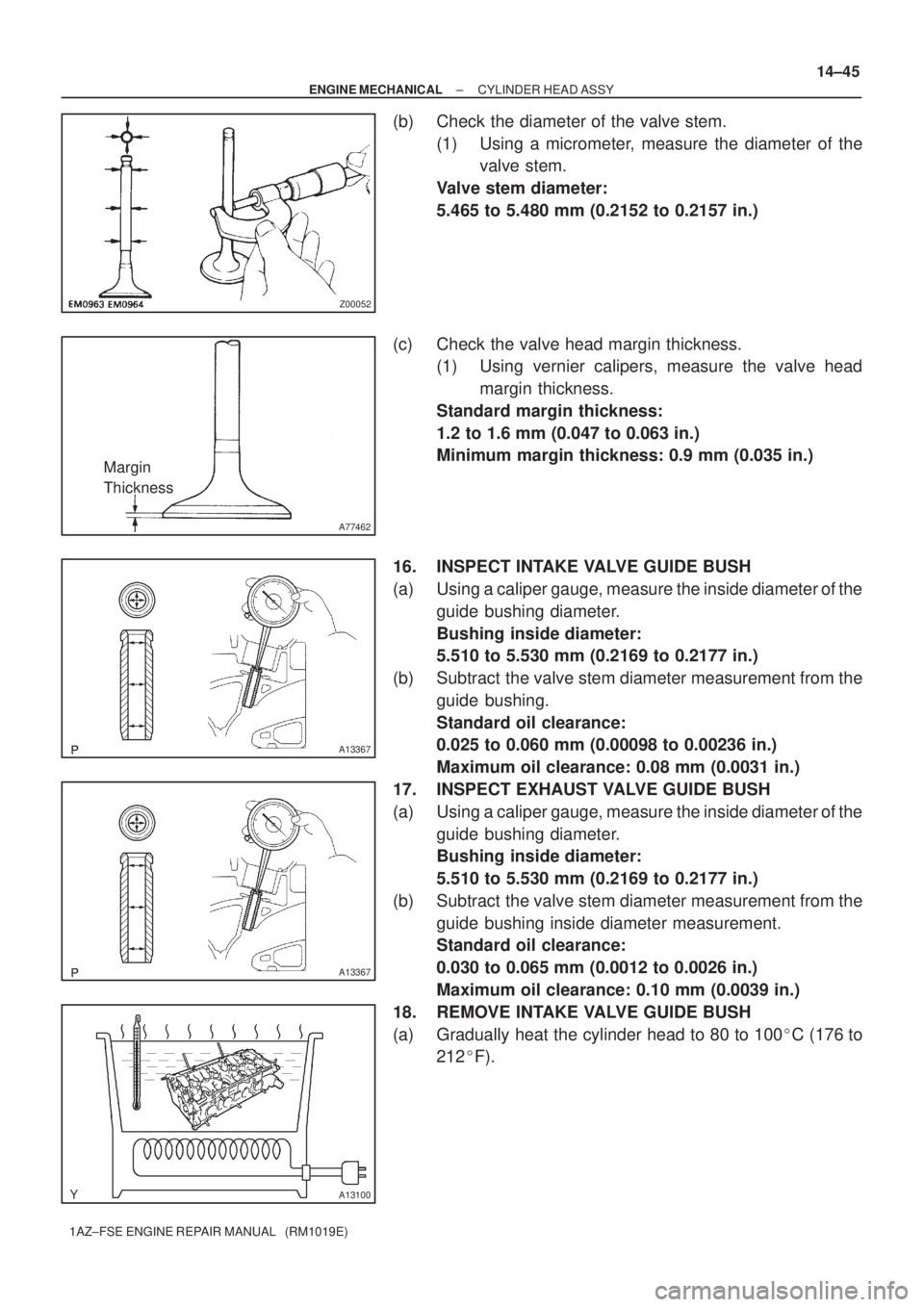 TOYOTA AVENSIS 2005  Service Repair Manual Z00052
A77462
Margin
Thickness
A13367
A13367
A13100
± ENGINE MECHANICALCYLINDER HEAD ASSY
14±45
1AZ±FSE ENGINE REPAIR MANUAL   (RM1019E)
(b) Check the diameter of the valve stem.
(1) Using a microm
