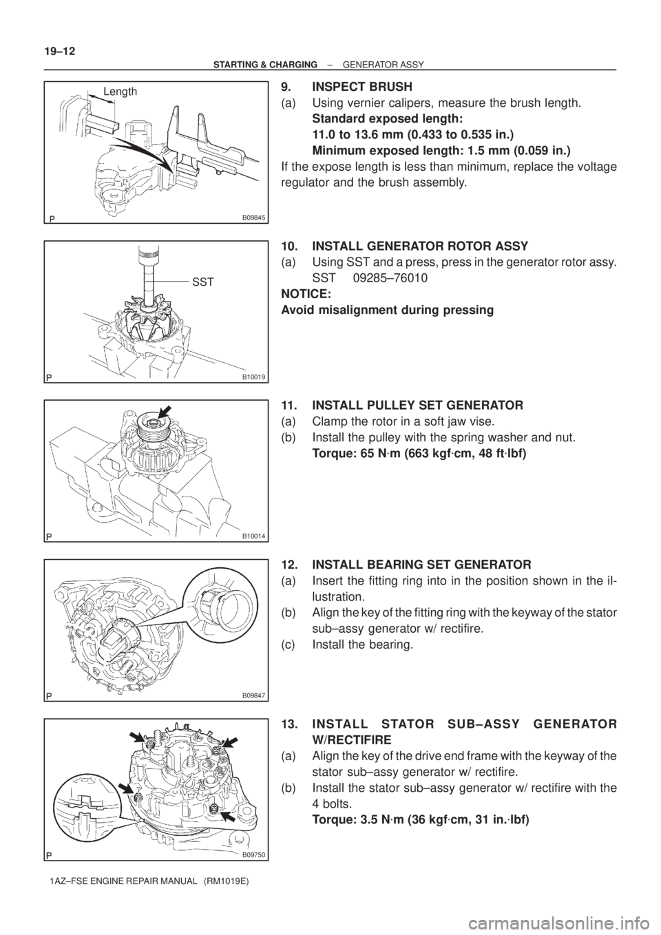 TOYOTA AVENSIS 2005  Service Repair Manual B09845
Length
B10019
SST
B10014
B09847
B09750
19±12
± STARTING & CHARGINGGENERATOR ASSY
1AZ±FSE ENGINE REPAIR MANUAL   (RM1019E)
9. INSPECT BRUSH
(a) Using vernier calipers, measure the brush lengt