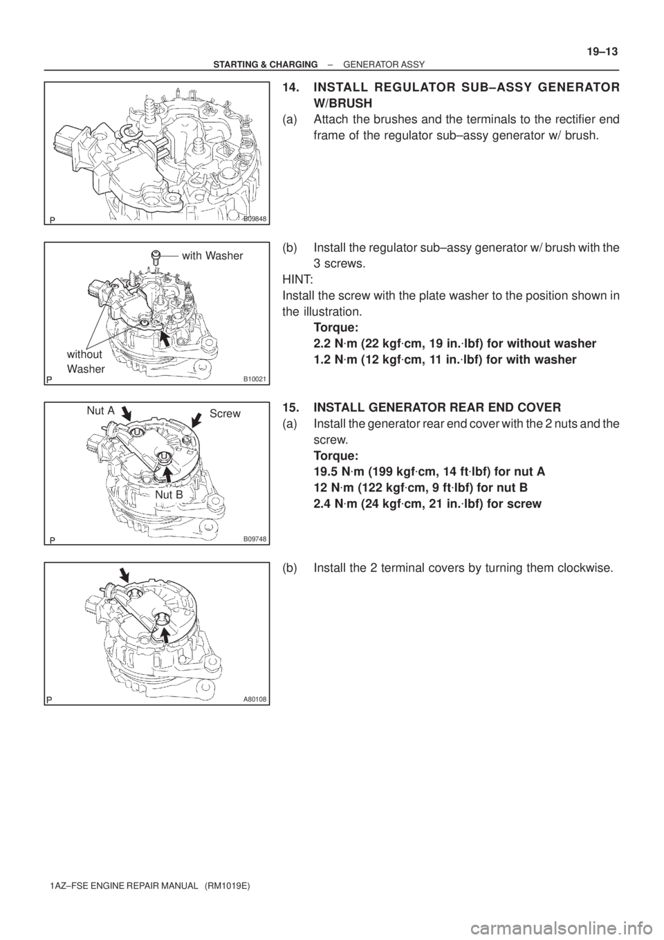 TOYOTA AVENSIS 2005  Service Repair Manual B09848
B10021
with Washer
without 
Washer
B09748
Nut A
Screw
Nut B
A80108
± STARTING & CHARGINGGENERATOR ASSY
19±13
1AZ±FSE ENGINE REPAIR MANUAL   (RM1019E)
14. INSTALL REGULATOR SUB±ASSY GENERATO