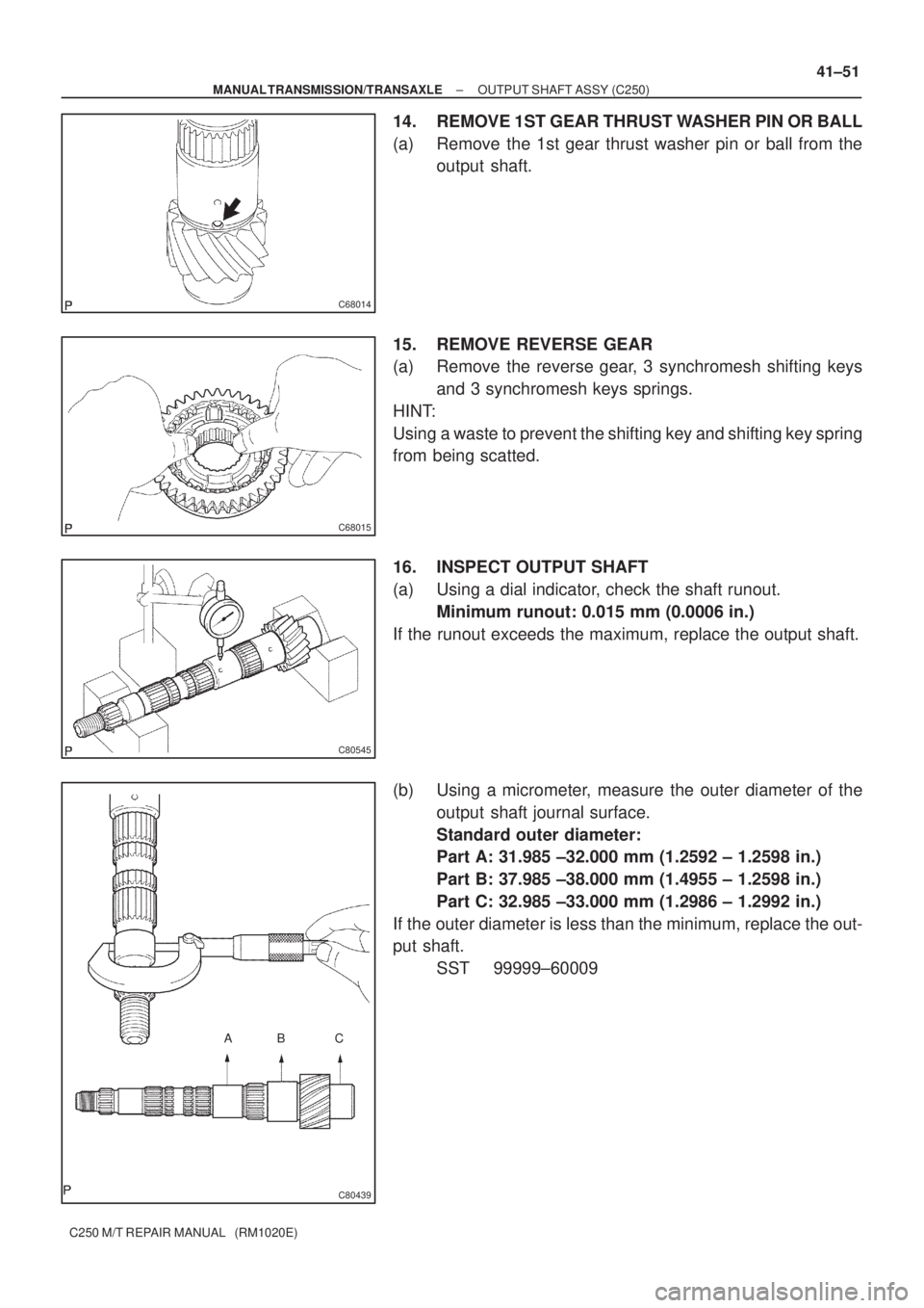 TOYOTA AVENSIS 2005  Service Repair Manual C68014
C68015
C80545
AB C
C80439
± MANUAL TRANSMISSION/TRANSAXLEOUTPUT SHAFT ASSY (C250)
41±51
C250 M/T REPAIR MANUAL   (RM1020E)
14. REMOVE 1ST GEAR THRUST WASHER PIN OR BALL
(a) Remove the 1st gea