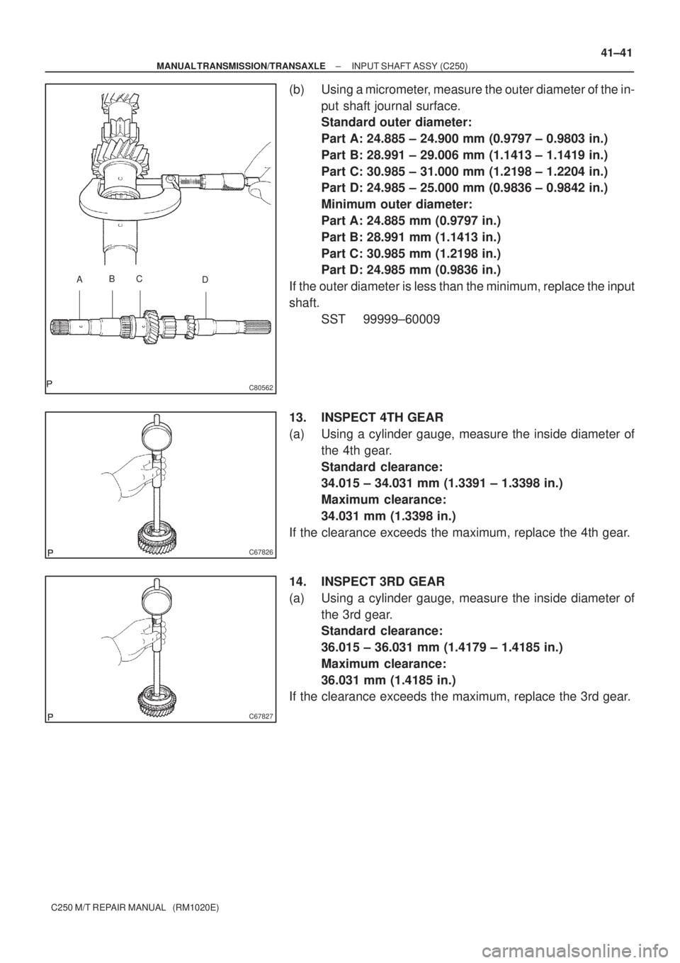 TOYOTA AVENSIS 2005  Service Repair Manual ABC
D
C80562
C67826
C67827
± MANUAL TRANSMISSION/TRANSAXLEINPUT SHAFT ASSY (C250)
41±41
C250 M/T REPAIR MANUAL   (RM1020E)
(b) Using a micrometer, measure the outer diameter of the in-
put shaft jou
