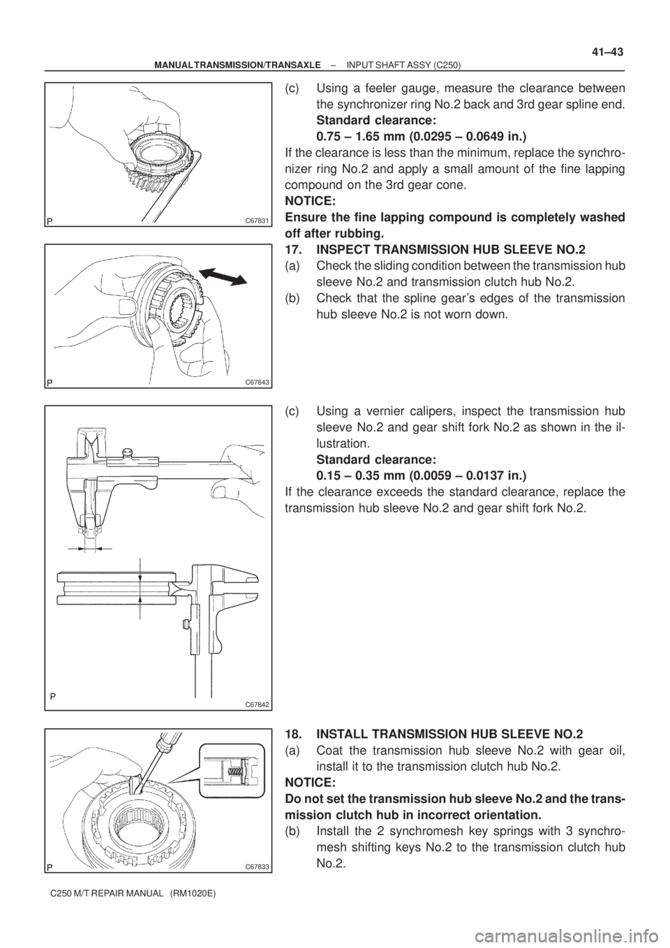 TOYOTA AVENSIS 2005  Service Repair Manual C67831
C67843
C67842
C67833
± MANUAL TRANSMISSION/TRANSAXLEINPUT SHAFT ASSY (C250)
41±43
C250 M/T REPAIR MANUAL   (RM1020E)
(c) Using a feeler gauge, measure the clearance between
the synchronizer r