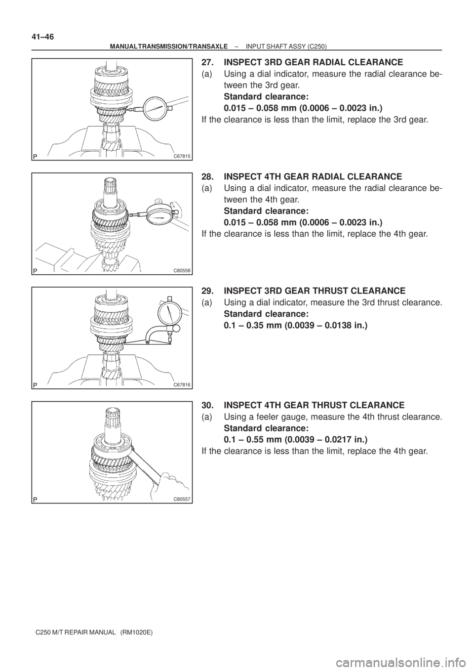 TOYOTA AVENSIS 2005  Service Repair Manual C67815
C80558
C67816
C80557
41±46
± MANUAL TRANSMISSION/TRANSAXLEINPUT SHAFT ASSY (C250)
C250 M/T REPAIR MANUAL   (RM1020E)
27. INSPECT 3RD GEAR RADIAL CLEARANCE
(a) Using a dial indicator, measure 
