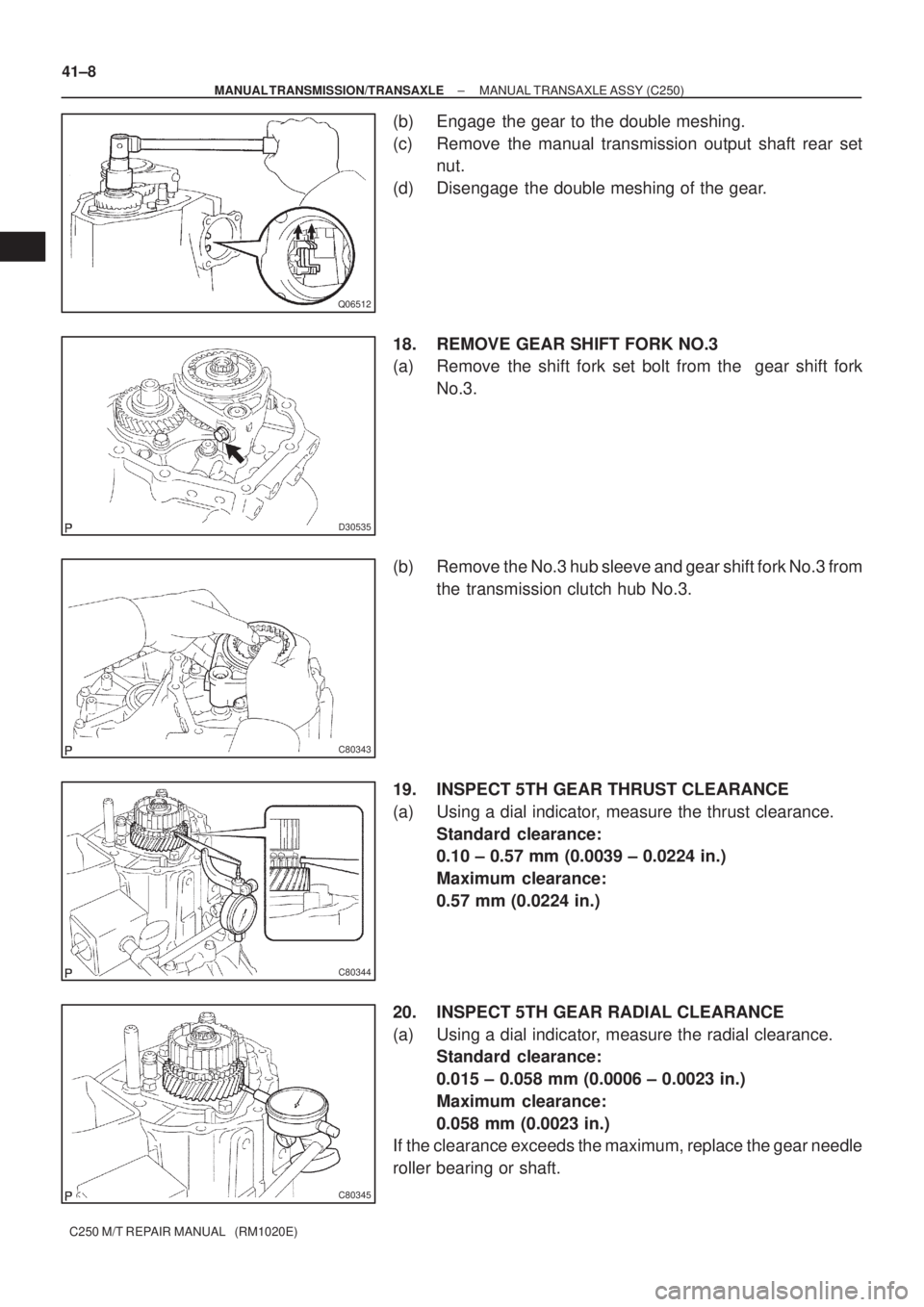 TOYOTA AVENSIS 2005  Service Repair Manual Q06512
D30535
C80343
C80344
C80345
41±8
± MANUAL TRANSMISSION/TRANSAXLEMANUAL TRANSAXLE ASSY (C250)
C250 M/T REPAIR MANUAL   (RM1020E)
(b) Engage  the gear to the double meshing.
(c) Remove the manu