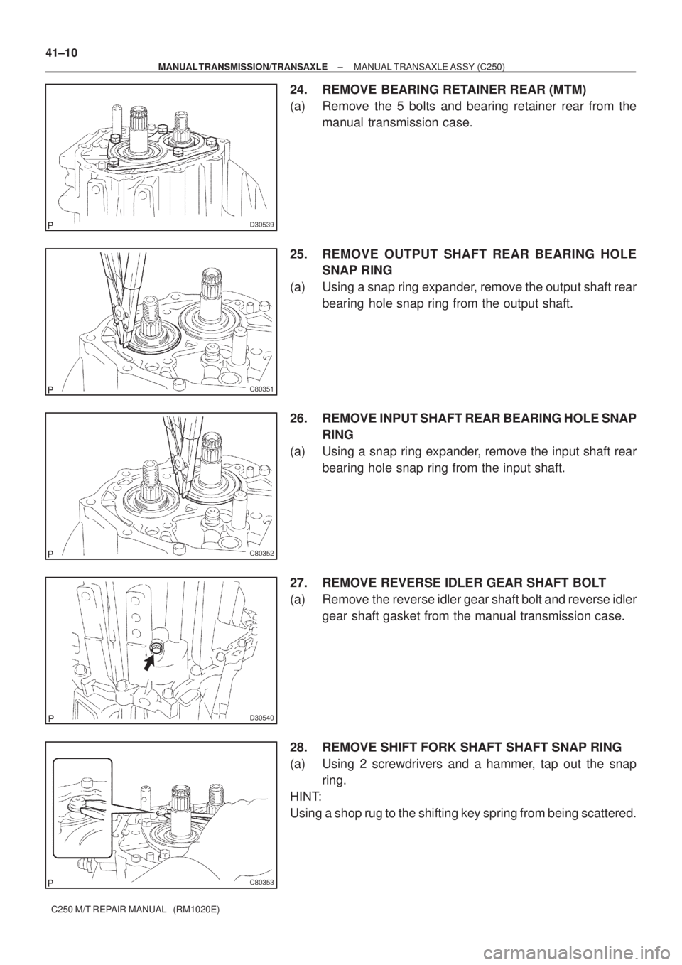 TOYOTA AVENSIS 2005  Service Repair Manual D30539
C80351
C80352
D30540
C80353
41±10
± MANUAL TRANSMISSION/TRANSAXLEMANUAL TRANSAXLE ASSY (C250)
C250 M/T REPAIR MANUAL   (RM1020E)
24. REMOVE BEARING RETAINER REAR (MTM)
(a) Remove the 5 bolts 