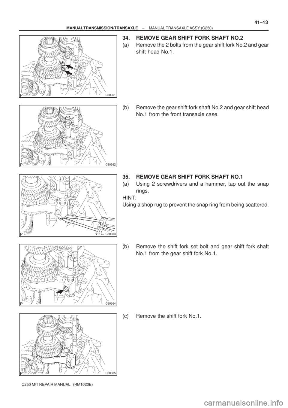 TOYOTA AVENSIS 2005  Service Repair Manual C80361
C80362
C80363
C80364
C80365
± MANUAL TRANSMISSION/TRANSAXLEMANUAL TRANSAXLE ASSY (C250)
41±13
C250 M/T REPAIR MANUAL   (RM1020E)
34. REMOVE GEAR SHIFT FORK SHAFT NO.2
(a) Remove the 2 bolts f