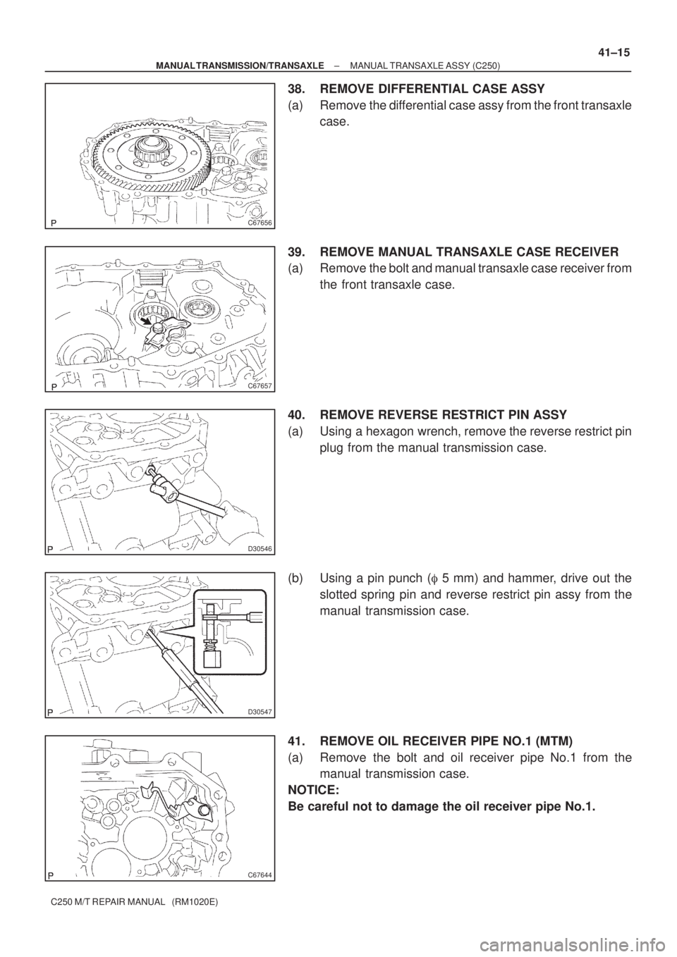TOYOTA AVENSIS 2005  Service Repair Manual C67656
C67657
D30546
D30547
C67644
± MANUAL TRANSMISSION/TRANSAXLEMANUAL TRANSAXLE ASSY (C250)
41±15
C250 M/T REPAIR MANUAL   (RM1020E)
38. REMOVE DIFFERENTIAL CASE ASSY
(a) Remove the differential 