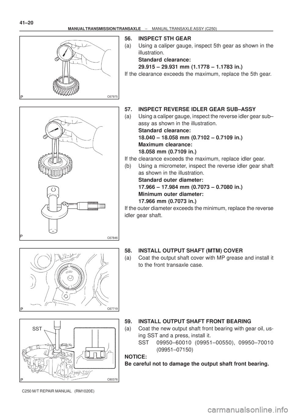 TOYOTA AVENSIS 2005  Service Repair Manual C67975
C67846
C67719
C80376
SST 41±20
± MANUAL TRANSMISSION/TRANSAXLEMANUAL TRANSAXLE ASSY (C250)
C250 M/T REPAIR MANUAL   (RM1020E)
56. INSPECT 5TH GEAR
(a) Using a caliper gauge, inspect 5th gear 