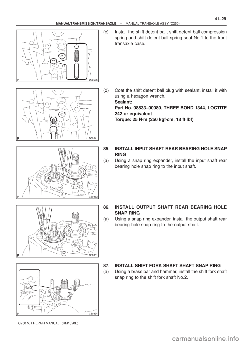 TOYOTA AVENSIS 2005  Service Repair Manual D30566
D30541
C80352
C80351
C80394
± MANUAL TRANSMISSION/TRANSAXLEMANUAL TRANSAXLE ASSY (C250)
41±29
C250 M/T REPAIR MANUAL   (RM1020E)
(c) Install the shift detent ball, shift detent ball compressi