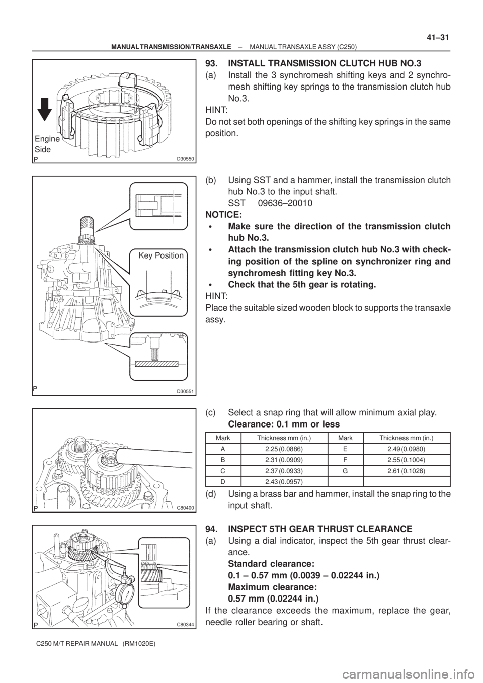 TOYOTA AVENSIS 2005  Service Repair Manual D30550
Engine
Side
D30551
Key Position
C80400
C80344
± MANUAL TRANSMISSION/TRANSAXLEMANUAL TRANSAXLE ASSY (C250)
41±31
C250 M/T REPAIR MANUAL   (RM1020E)
93. INSTALL TRANSMISSION CLUTCH HUB NO.3
(a)