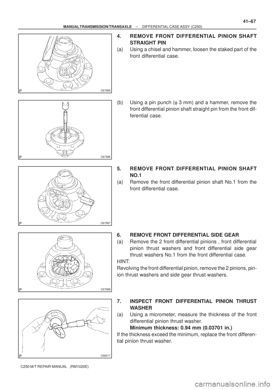 TOYOTA AVENSIS 2005  Service Repair Manual C67985
C67986
C67987
C67988
C68517
± MANUAL TRANSMISSION/TRANSAXLEDIFFERENTIAL CASE ASSY (C250)
41±67
C250 M/T REPAIR MANUAL   (RM1020E)
4. REMOVE FRONT DIFFERENTIAL PINION SHAFT
STRAIGHT PIN
(a) Us
