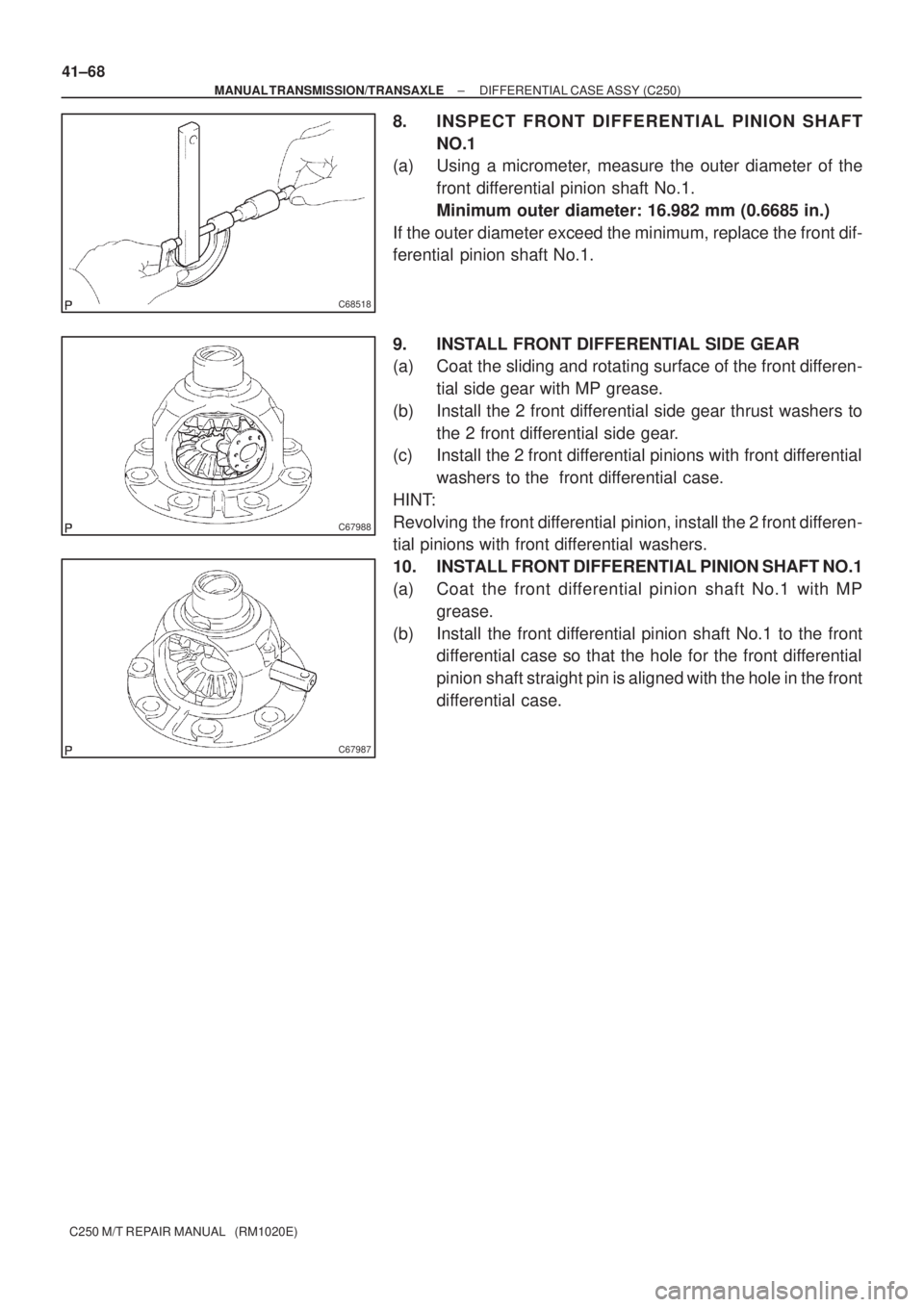 TOYOTA AVENSIS 2005  Service Repair Manual C68518
C67988
C67987
41±68
± MANUAL TRANSMISSION/TRANSAXLEDIFFERENTIAL CASE ASSY (C250)
C250 M/T REPAIR MANUAL   (RM1020E)
8. INSPECT FRONT DIFFERENTIAL PINION SHAFT
NO.1
(a) Using a micrometer, mea